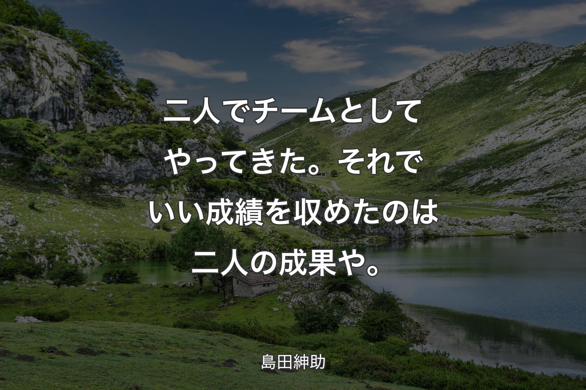 【背景1】二人でチームとしてやってきた。それでいい成績を収めたのは二人の成果や。 - 島田紳助