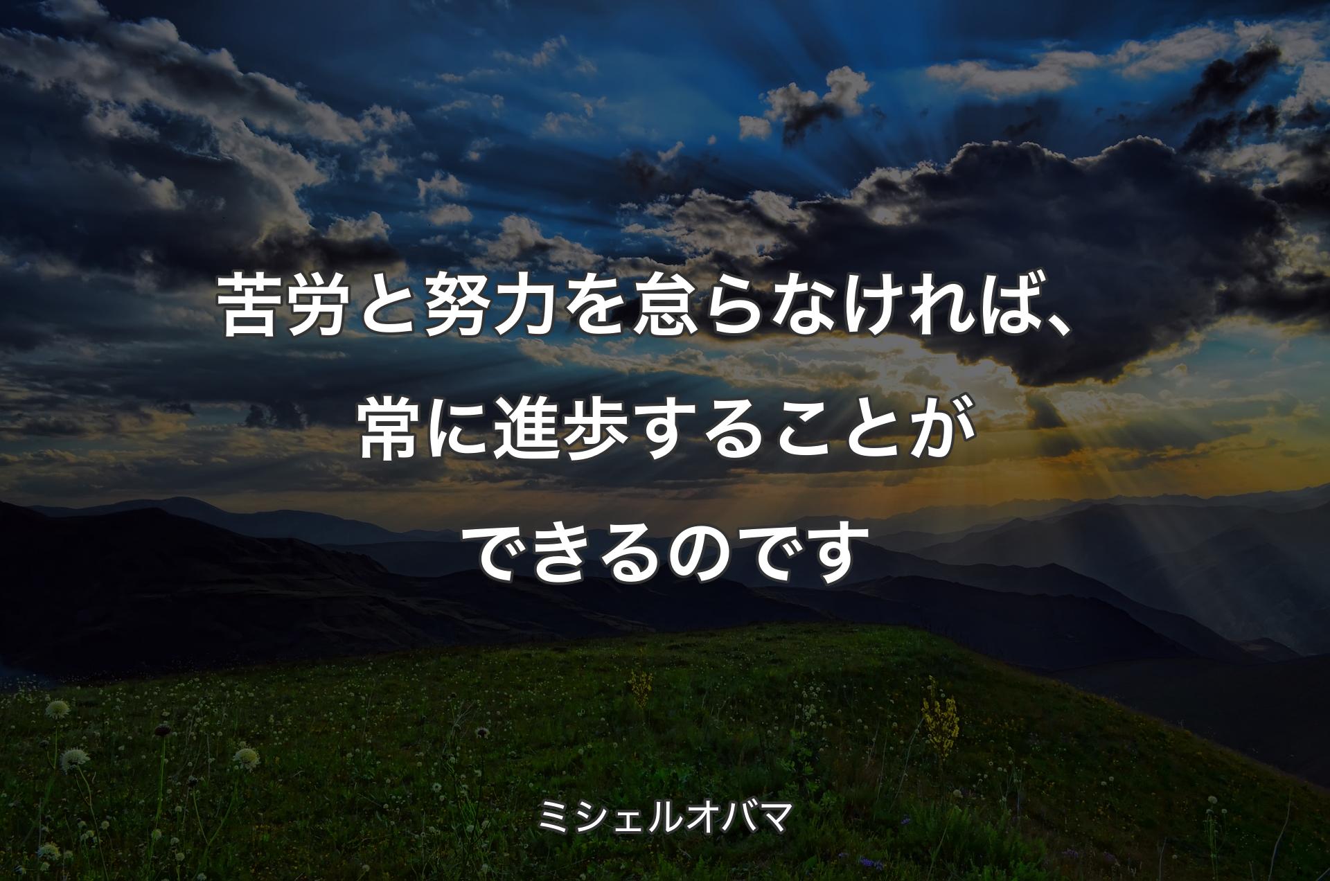 苦労と努力を怠らなければ、常に進歩することができるのです - ミシェルオバマ