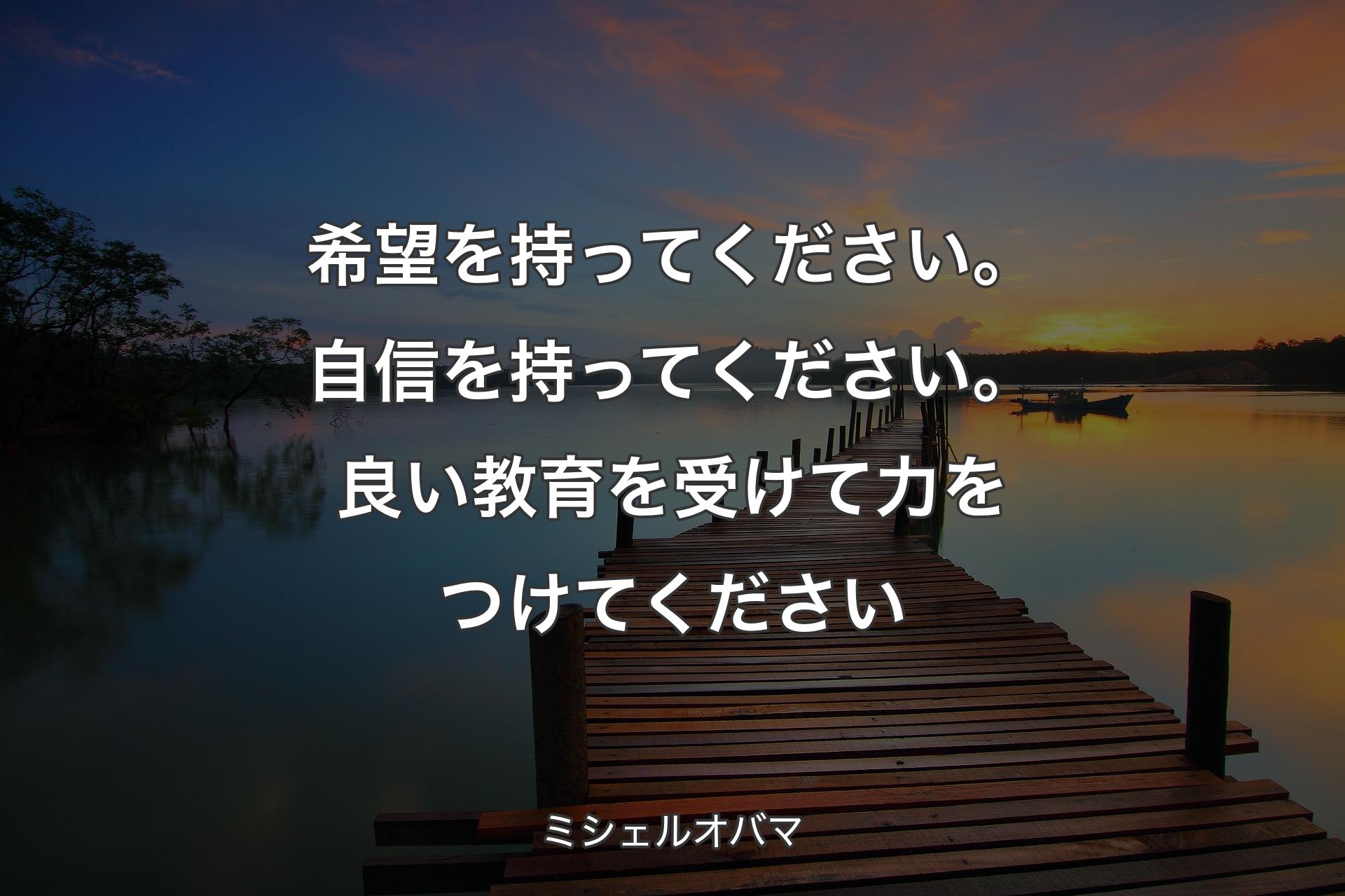 希望を持ってください。自信を持ってください。良い教育を受けて力をつけてください - ミシェルオバマ