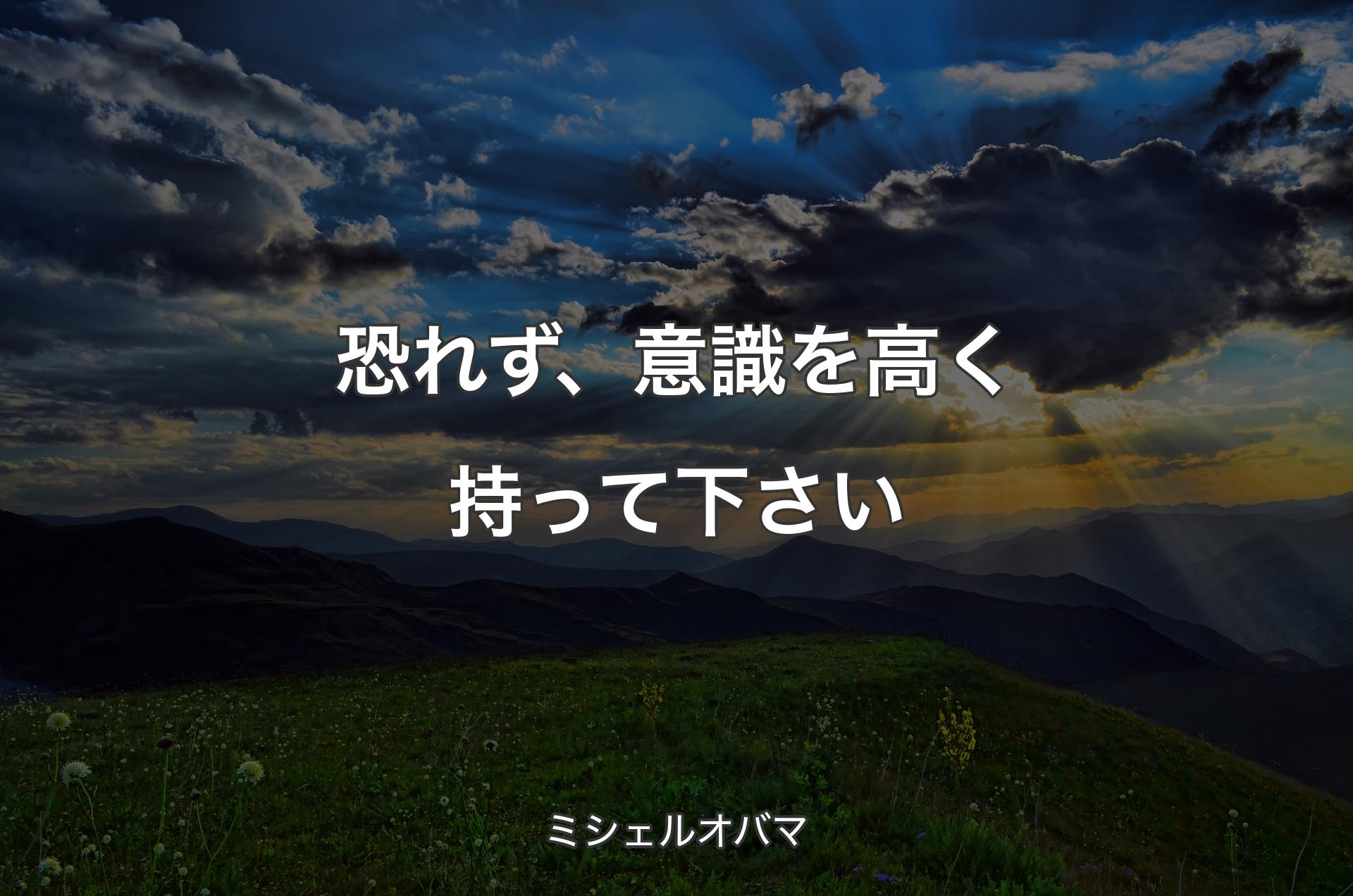 恐れず、意識を高く持って下さい - ミシェルオバマ