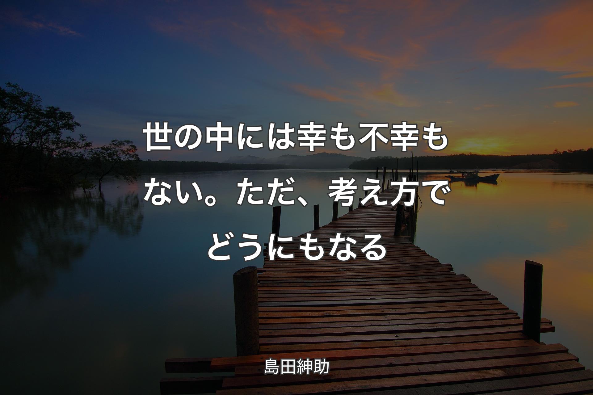 【背景3】世の中には幸も不幸もない。ただ、考え方でどうにもなる - 島田紳助