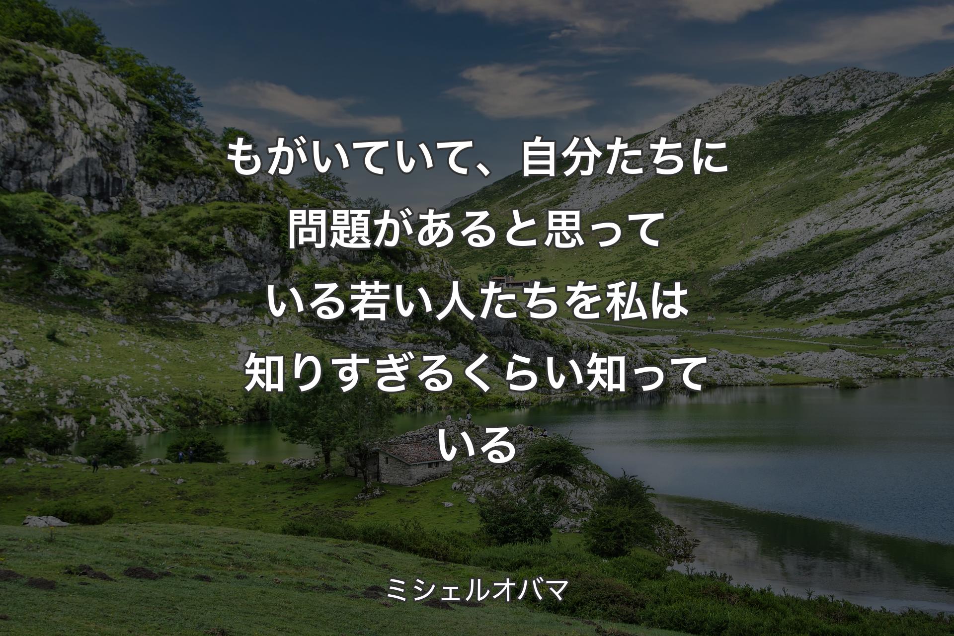 【背景1】もがいていて、自分たちに問題があると思っている若い人たちを私は知りすぎるくらい知っている - ミシェルオバマ