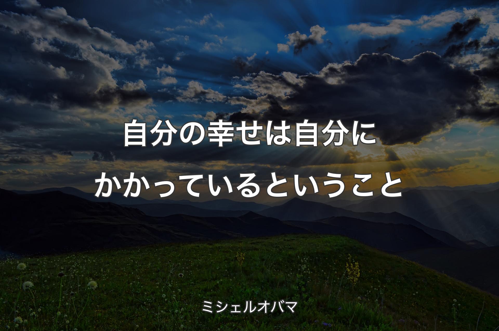 自分の幸せは自分にかかっているということ - ミシェルオバマ