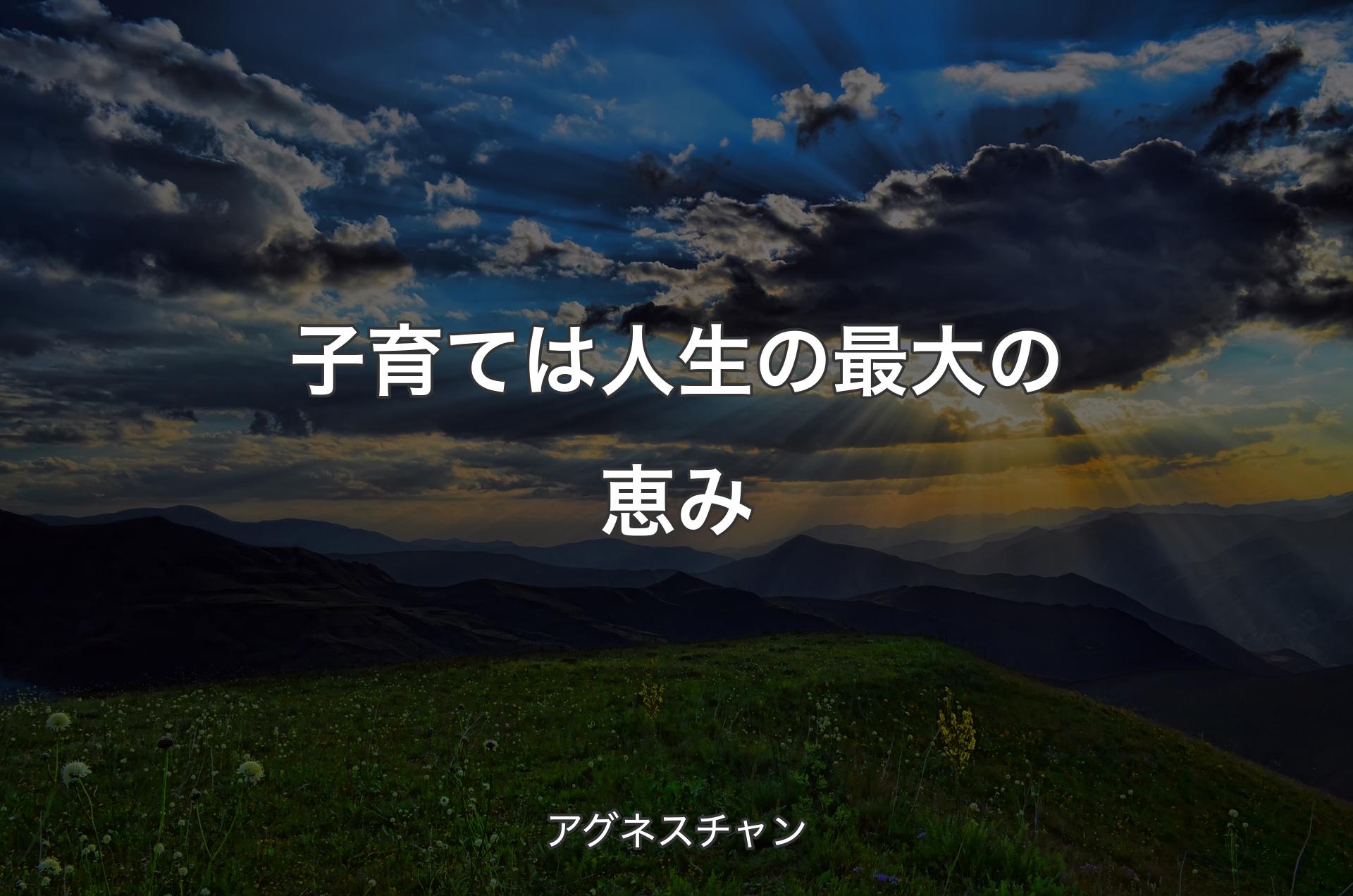 子育ては人生の最大の恵み - アグネスチャン