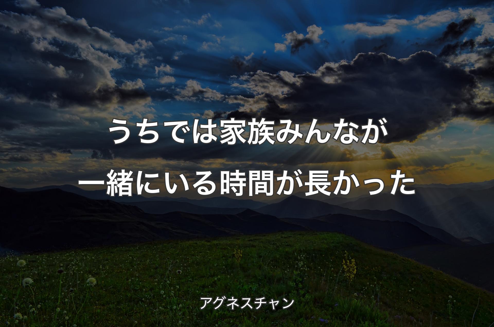 うちでは家族みんなが一緒にいる時間が長かった - アグネスチャン