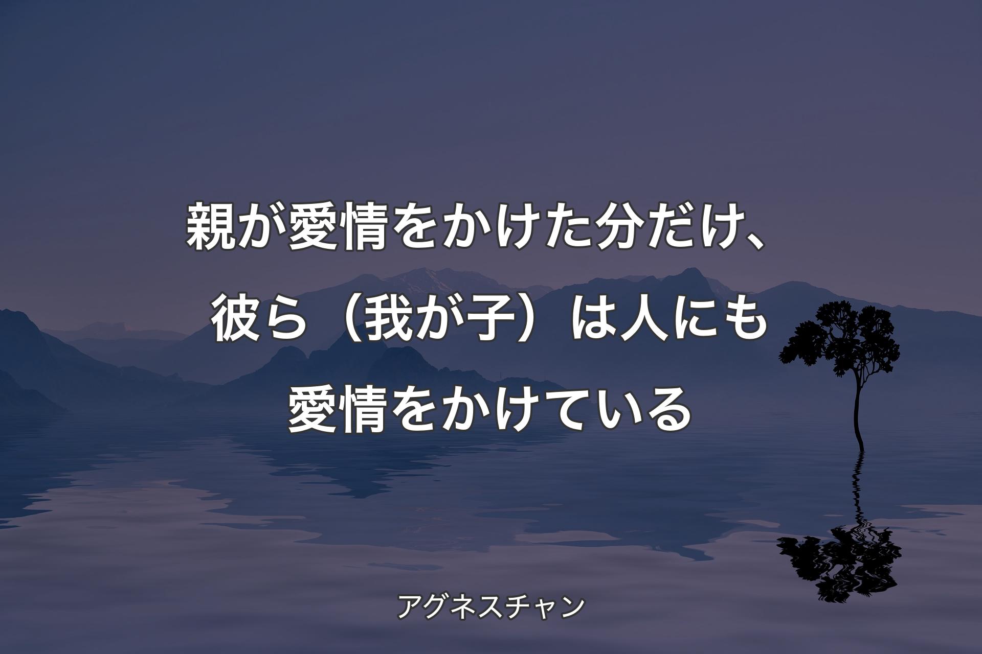 【背景4】親が愛情をかけた分だけ、彼ら（我が子）は人にも愛情をかけている - アグネスチャン