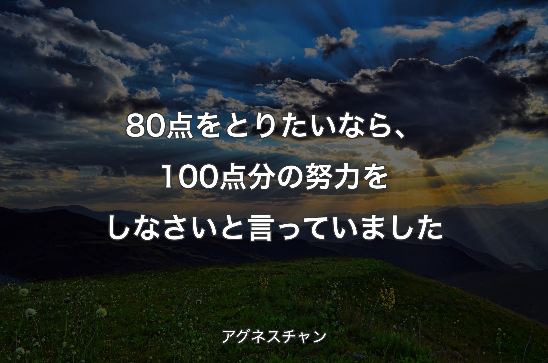 80点をとりたいなら、100点分の努力をしなさいと言っていました - アグネスチャン