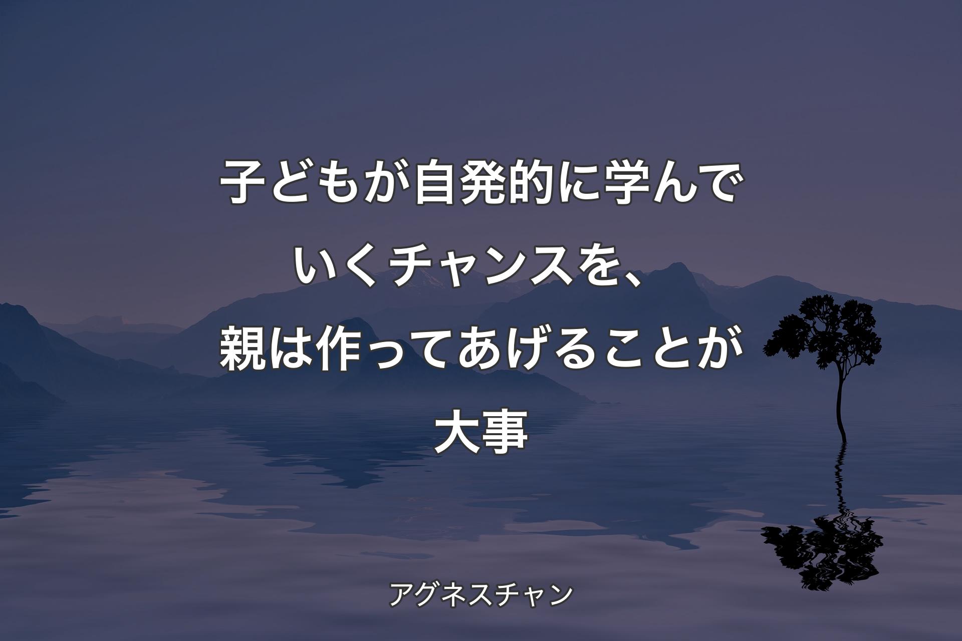 子どもが自発的に学んでいくチャンスを、親は作ってあげることが大事 - アグネスチャン