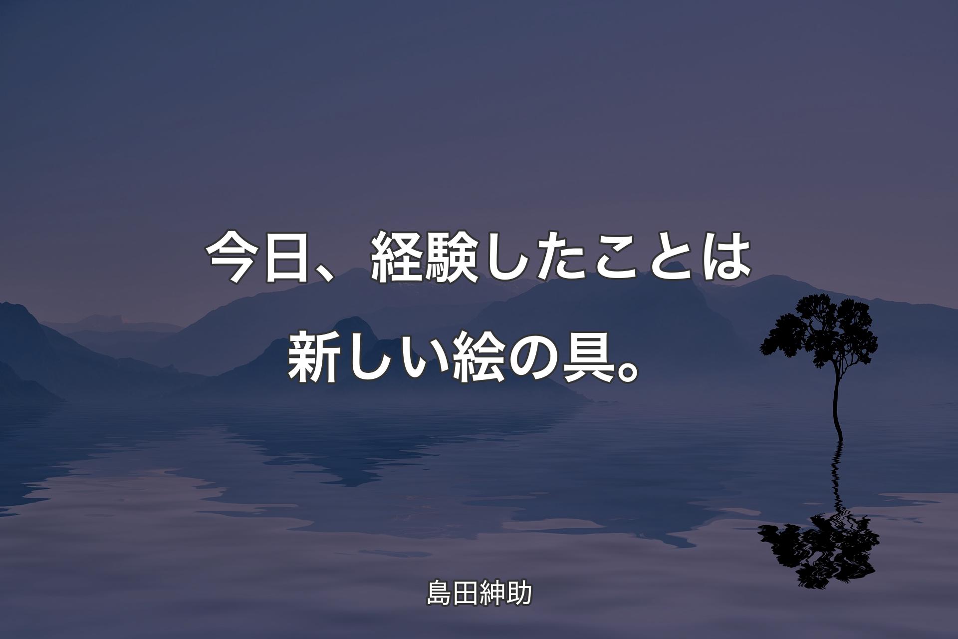 【背景4】今日、経験したことは新しい絵の具。 - 島田紳助