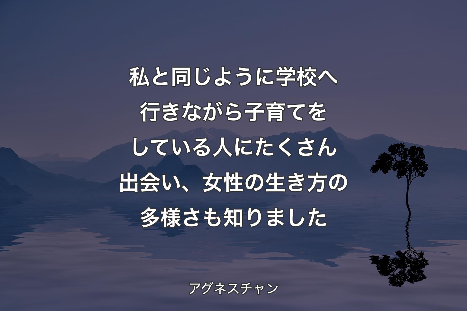 【背景4】私と同じように学校へ行きながら子育てをしている人にたくさん出会い、女性の生き方の多様さも知りました - アグネスチャン