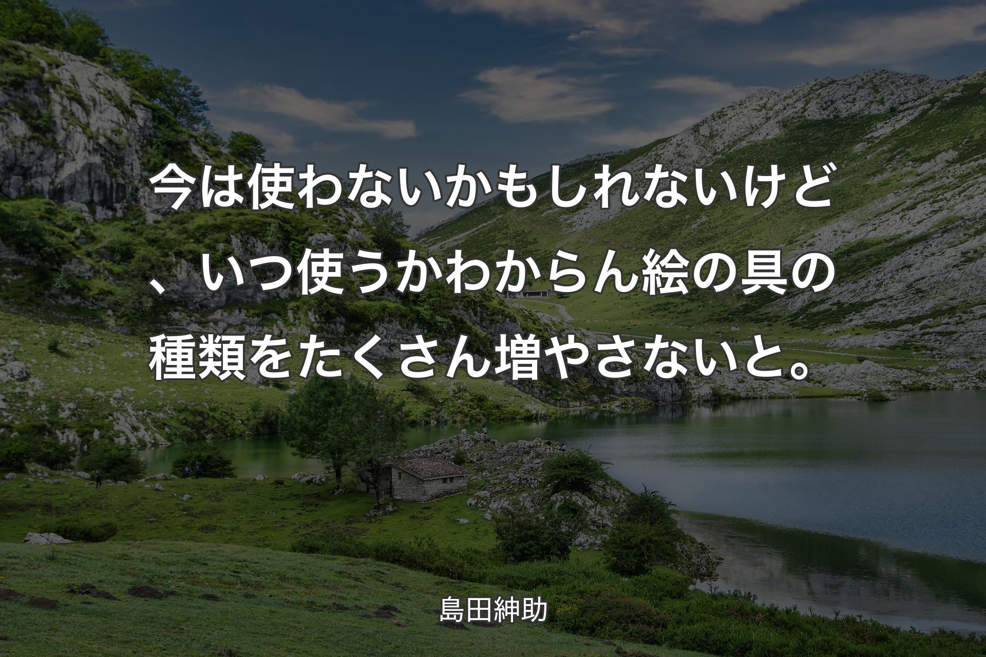 【背景1】今は使わないかもしれないけど、いつ使うかわからん絵の具の種類をたくさん増やさないと。 - 島田紳助