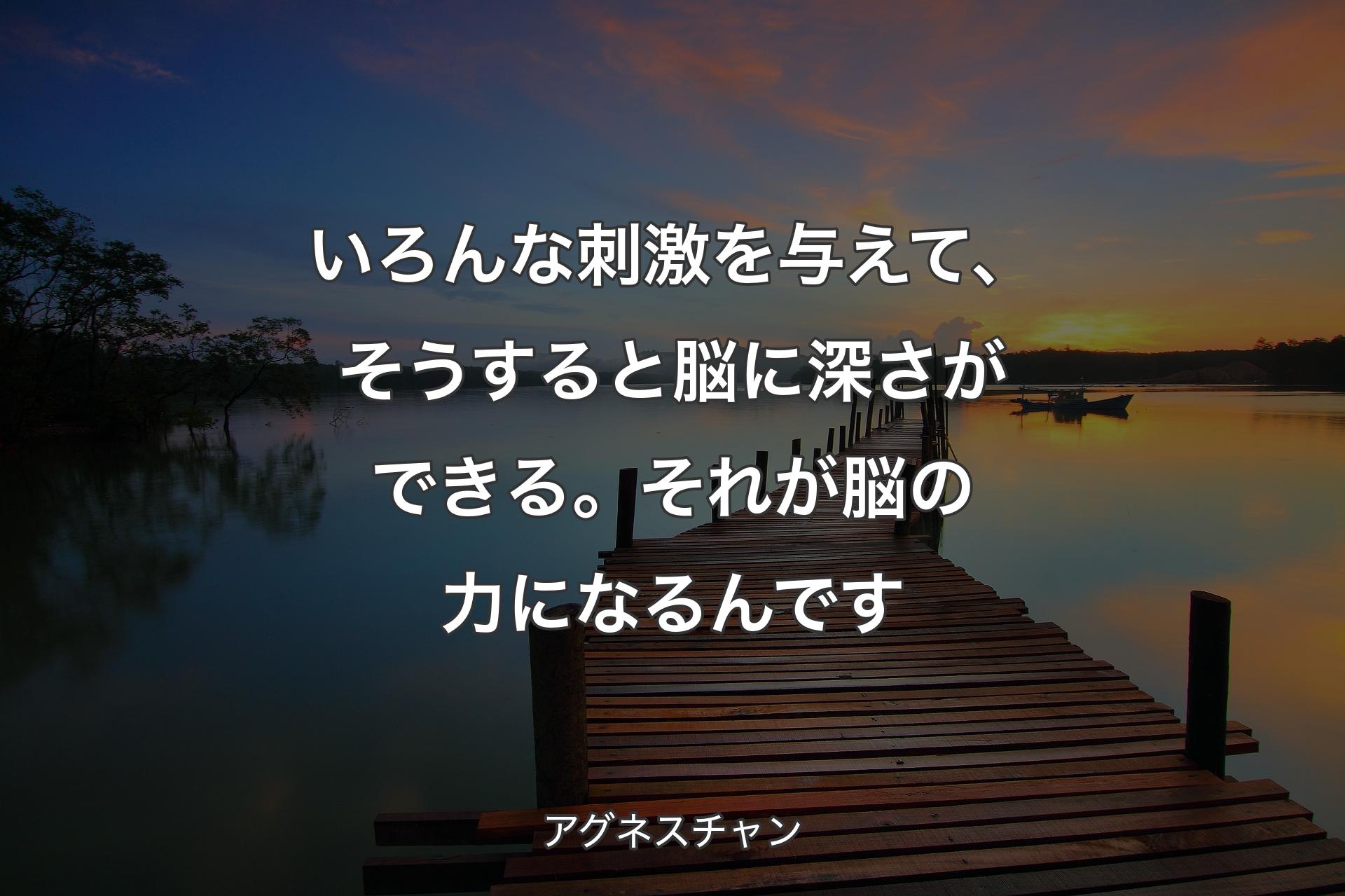 【背景3】いろんな刺激を与えて、そうすると脳に深さができる。そ��れが脳の力になるんです - アグネスチャン