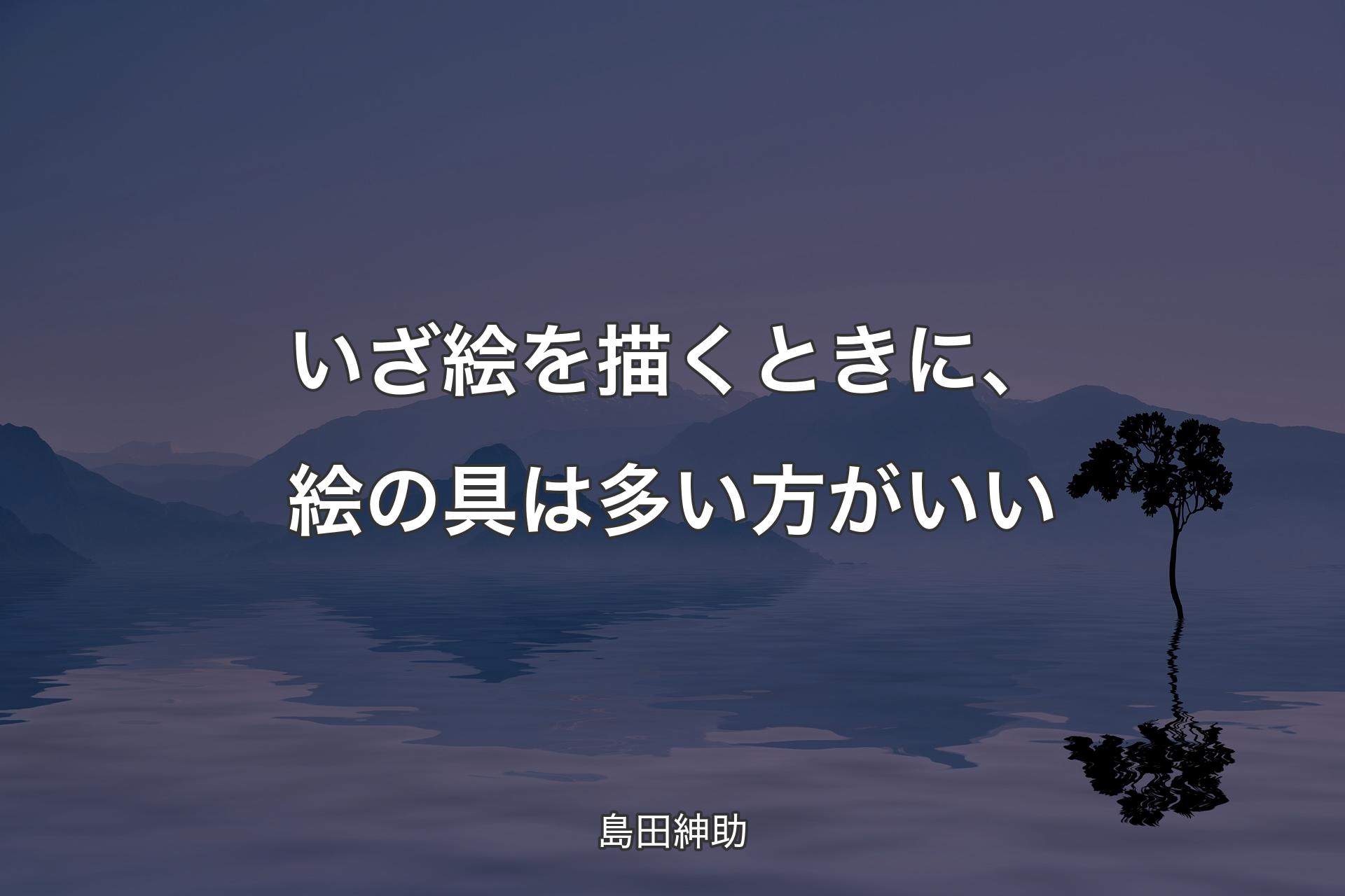 【背景4】いざ絵を描くときに、絵の具は多い方がいい - 島田紳助