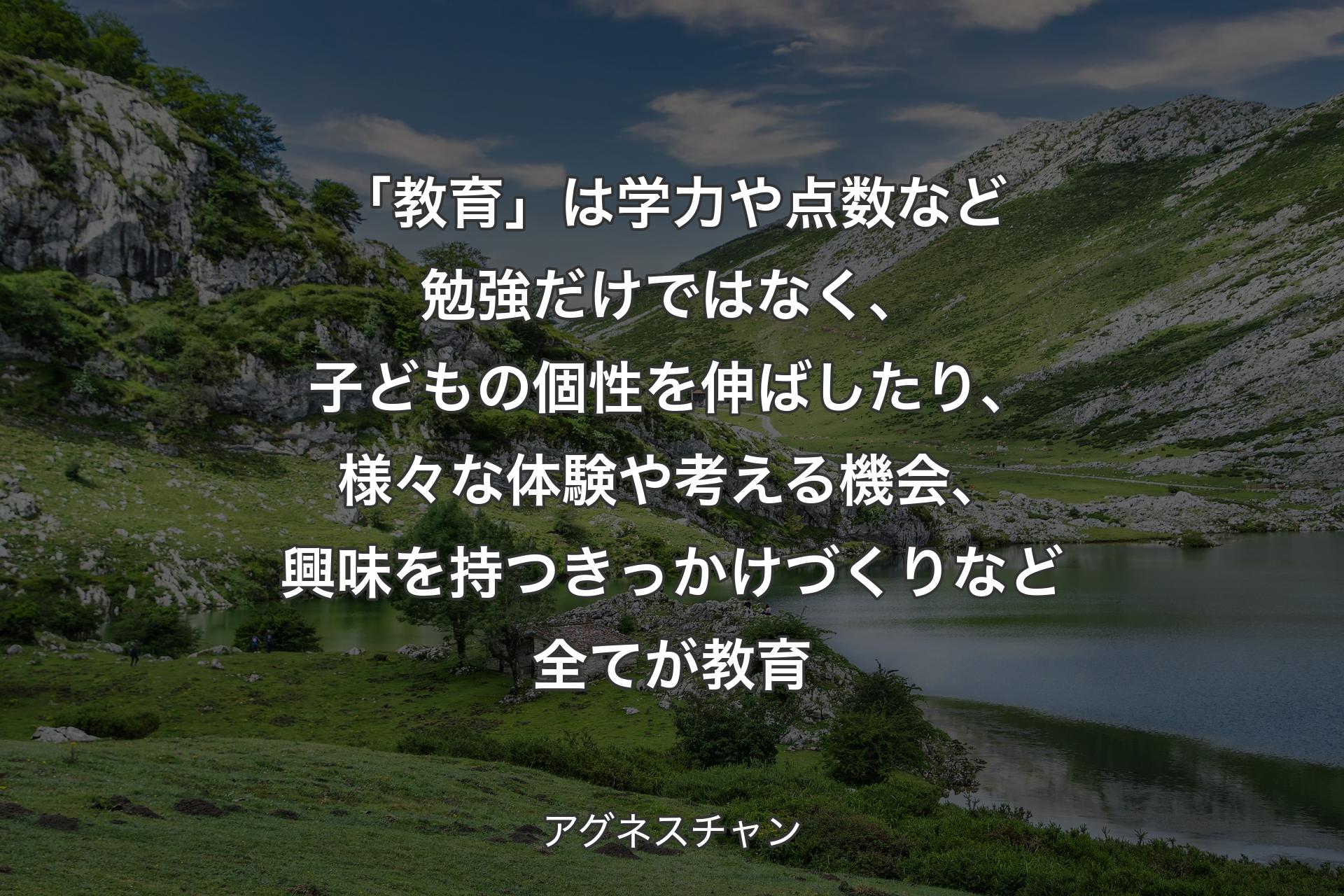 【背景1】「教育」は学力や点数など勉強だけではなく、子どもの個性を伸ばしたり、様々な体験や考える機会、興味を持つきっかけづくりなど全てが教育 - アグネスチャン