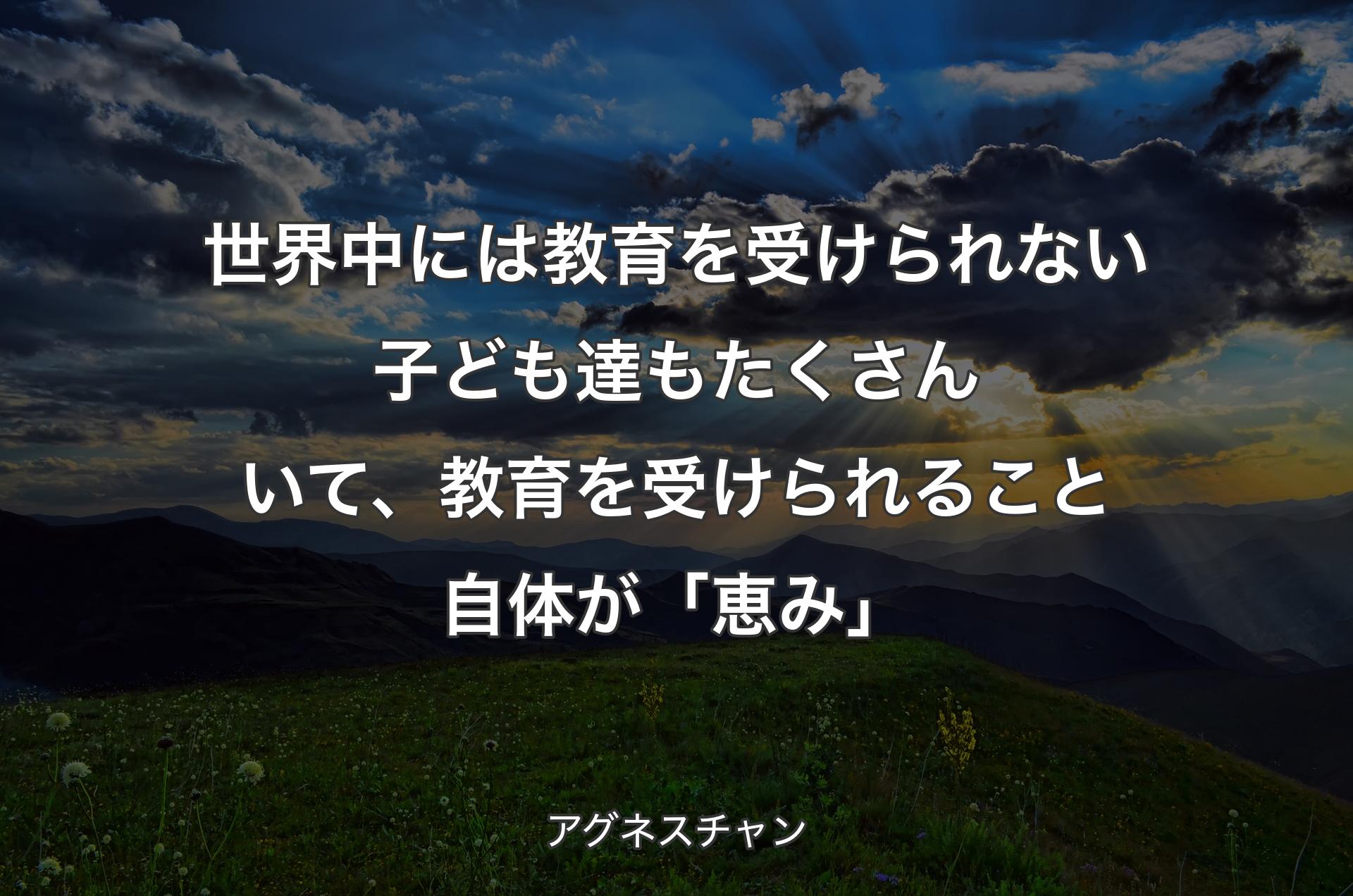 世界中には教育を受けられない子ども達もたくさんいて、教育を受けられること自体が「恵み」 - アグネスチャン