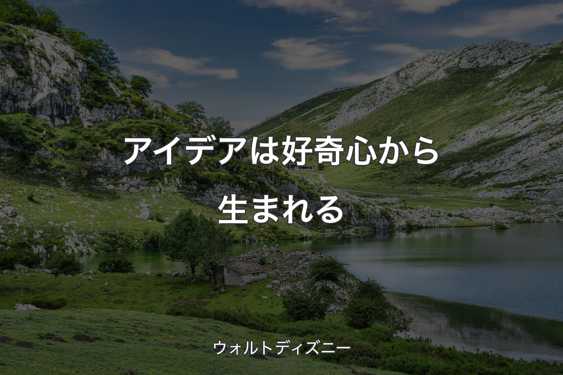 アイデアは好奇心から生まれる - ウォルトディズニー