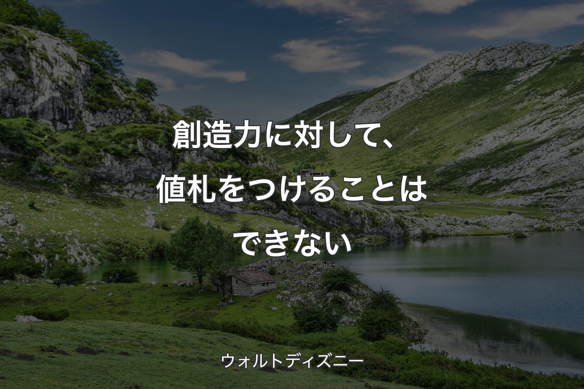 創造力に対して、値札をつけることはできない - ウォルトディズニー