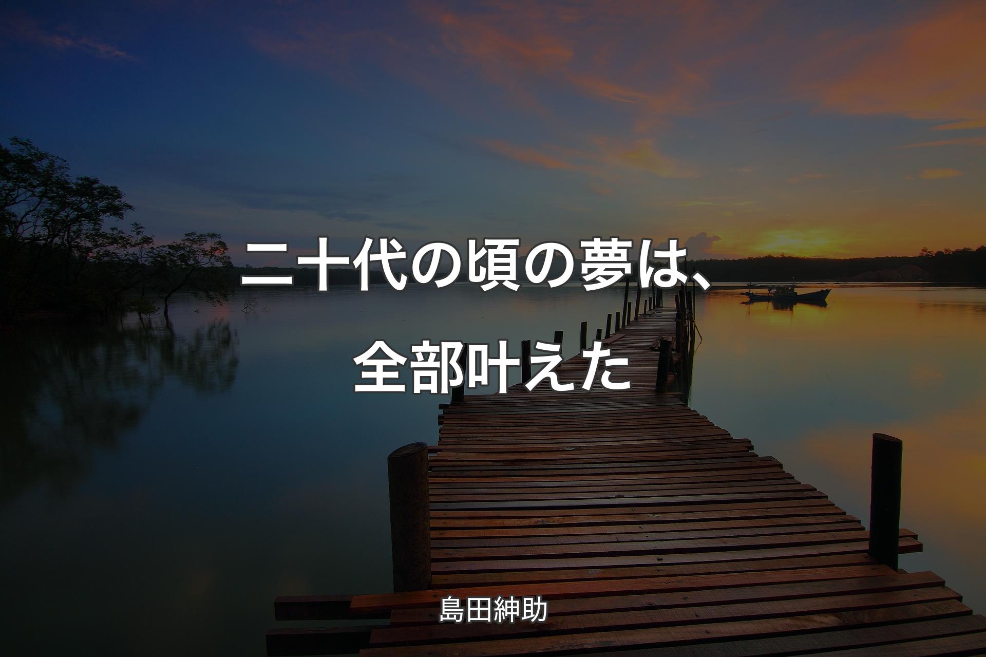 【背景3】二十代の頃の夢は、全部叶えた - 島田紳助