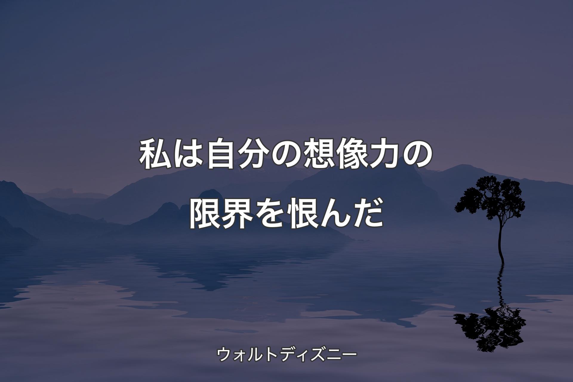 【背景4】私は自分の想像力の限界を恨んだ - ウォルトディズニー