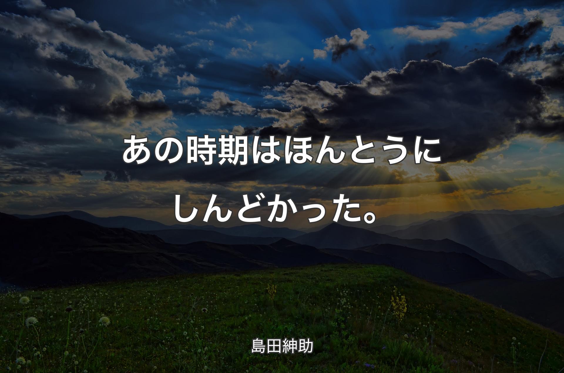 あの時期はほんとうにしんどかった。 - 島田紳助