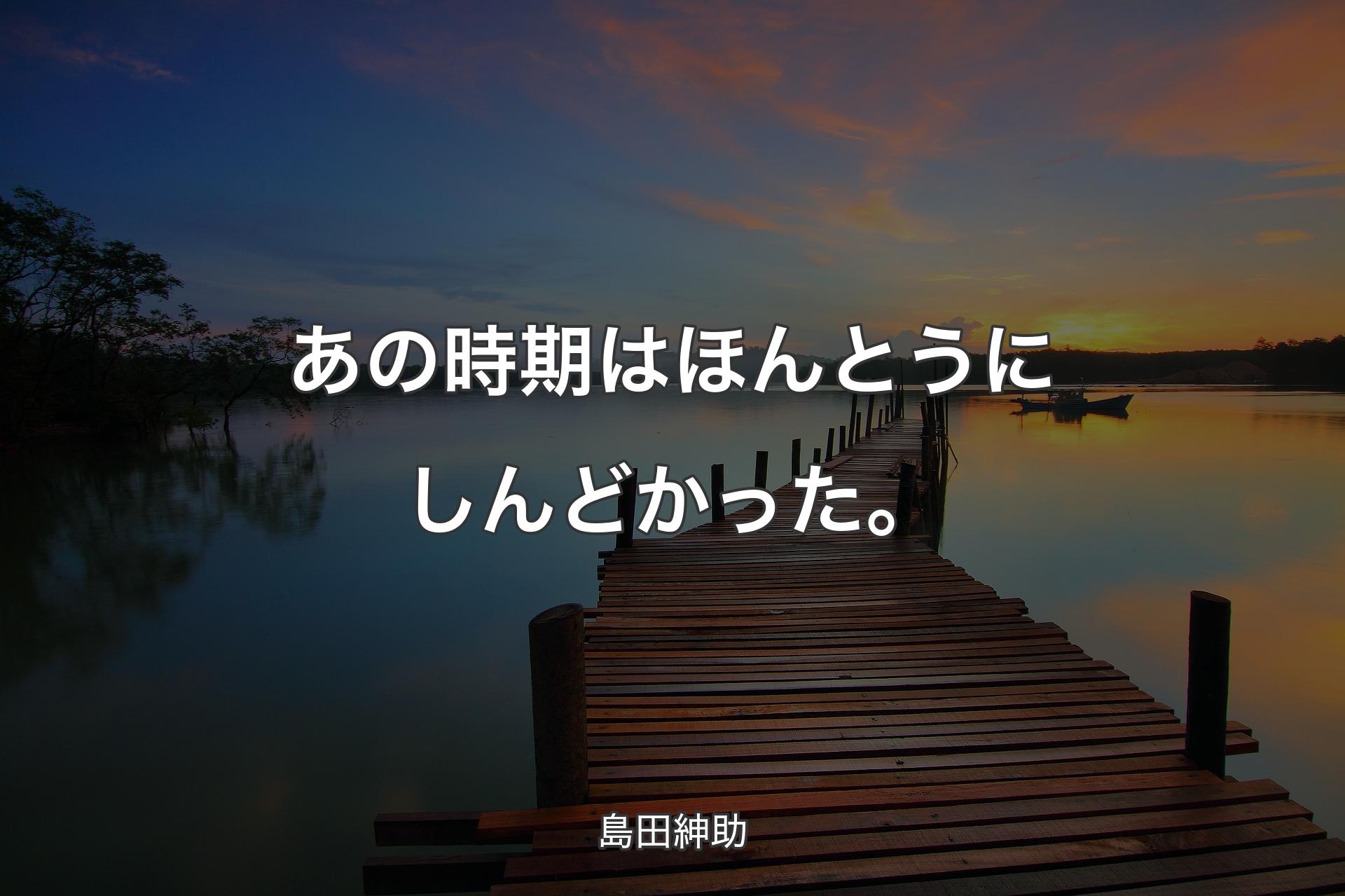 あの時期はほんとうにしんどかった。 - 島田紳助