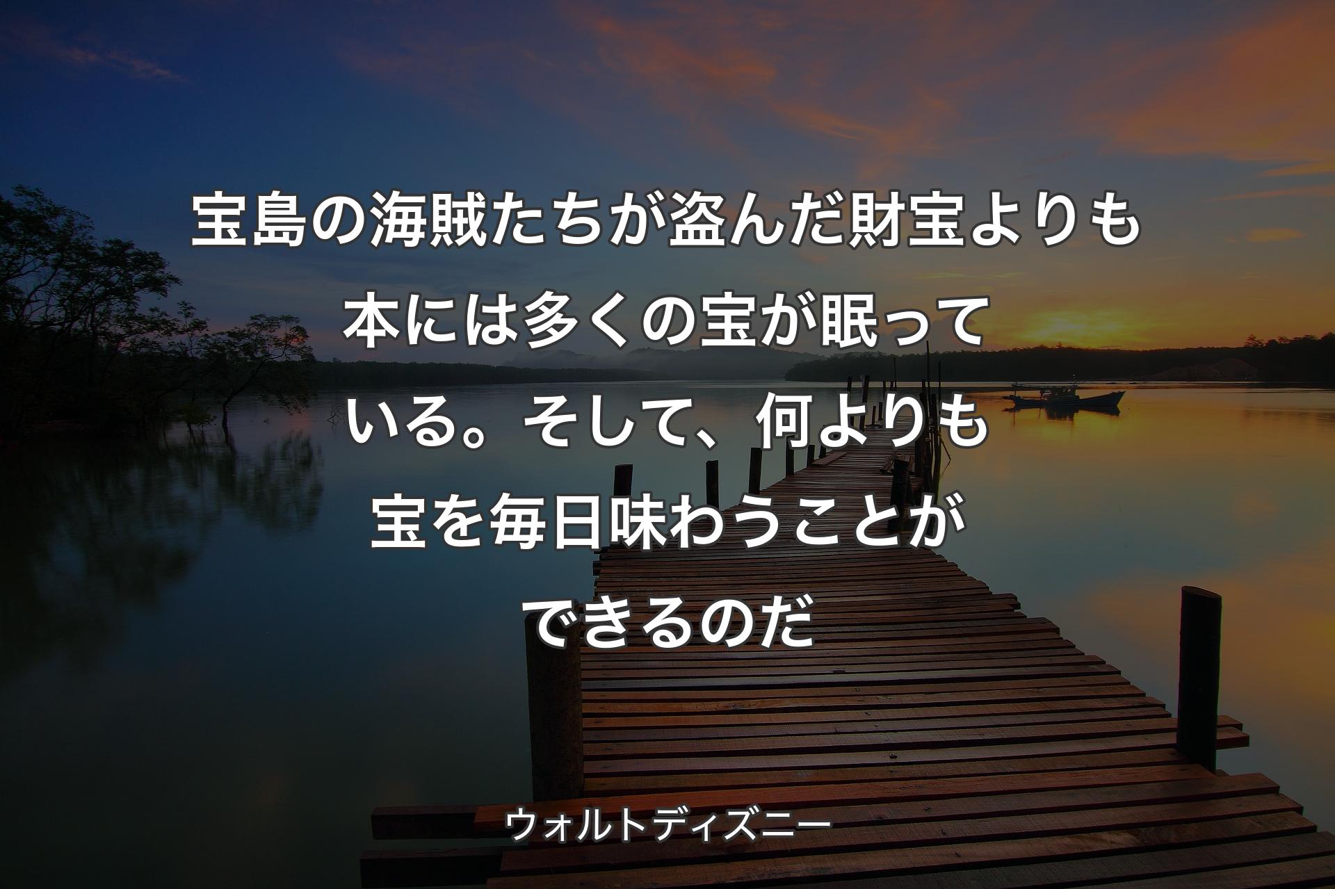 【背景3】宝島の海賊たちが盗んだ財宝よりも本には多くの宝が眠っている。そして、何よりも宝を毎日味わうことができるのだ - ウォルトディズニー