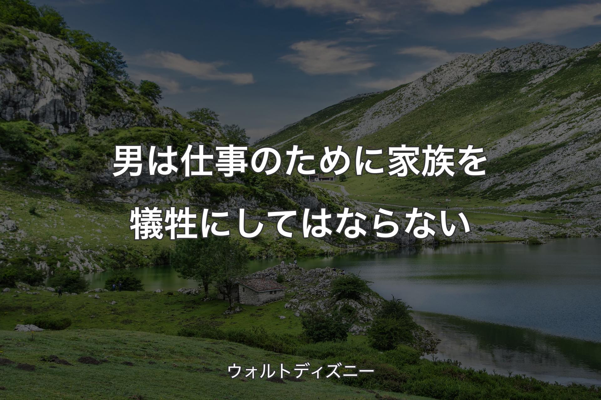 男は仕事のために家族を犠牲にしてはならない - ウォルトディズニー