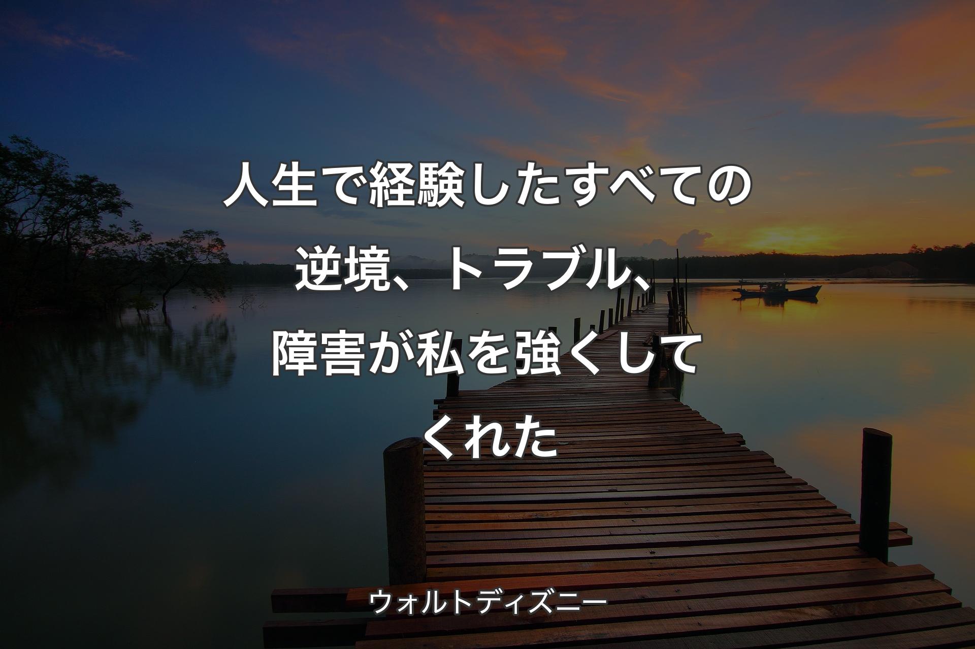 人生で経験したすべての逆境、トラブル、障害が私を強くしてくれた - ウォルトディズニー