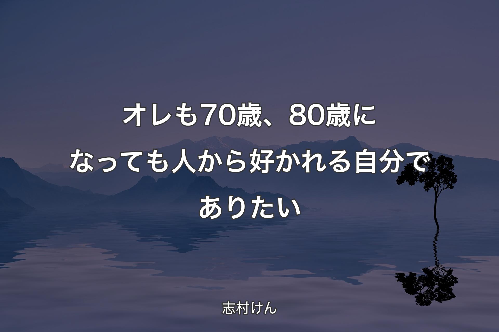 オレも70歳、80歳になっても人から好かれる自分でありたい - 志村けん