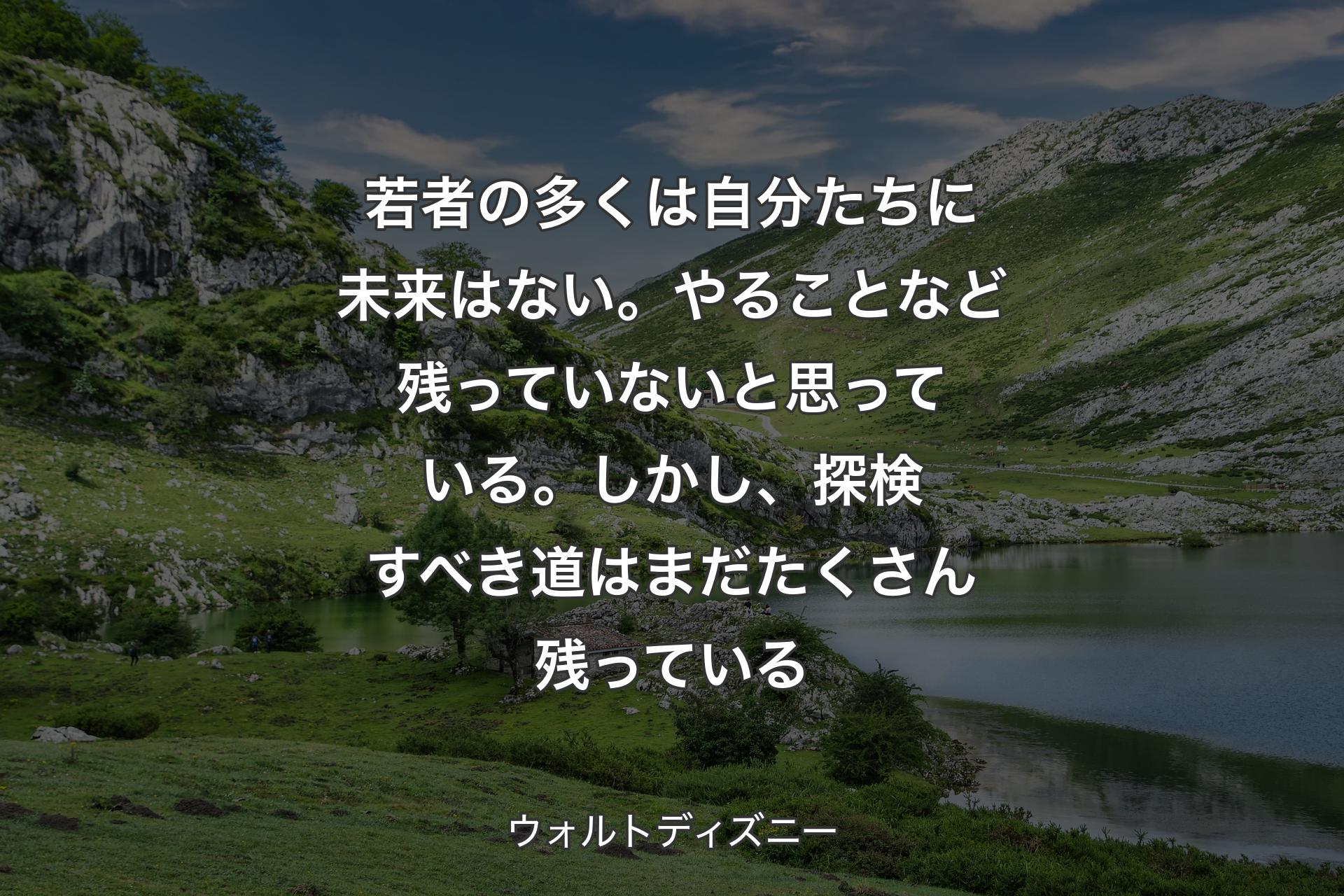 【背景1】若者の多くは自分たちに未来はない。やることなど残っていないと思っている。しかし、探検すべき道はまだたくさん残っている - ウォルトディズニー