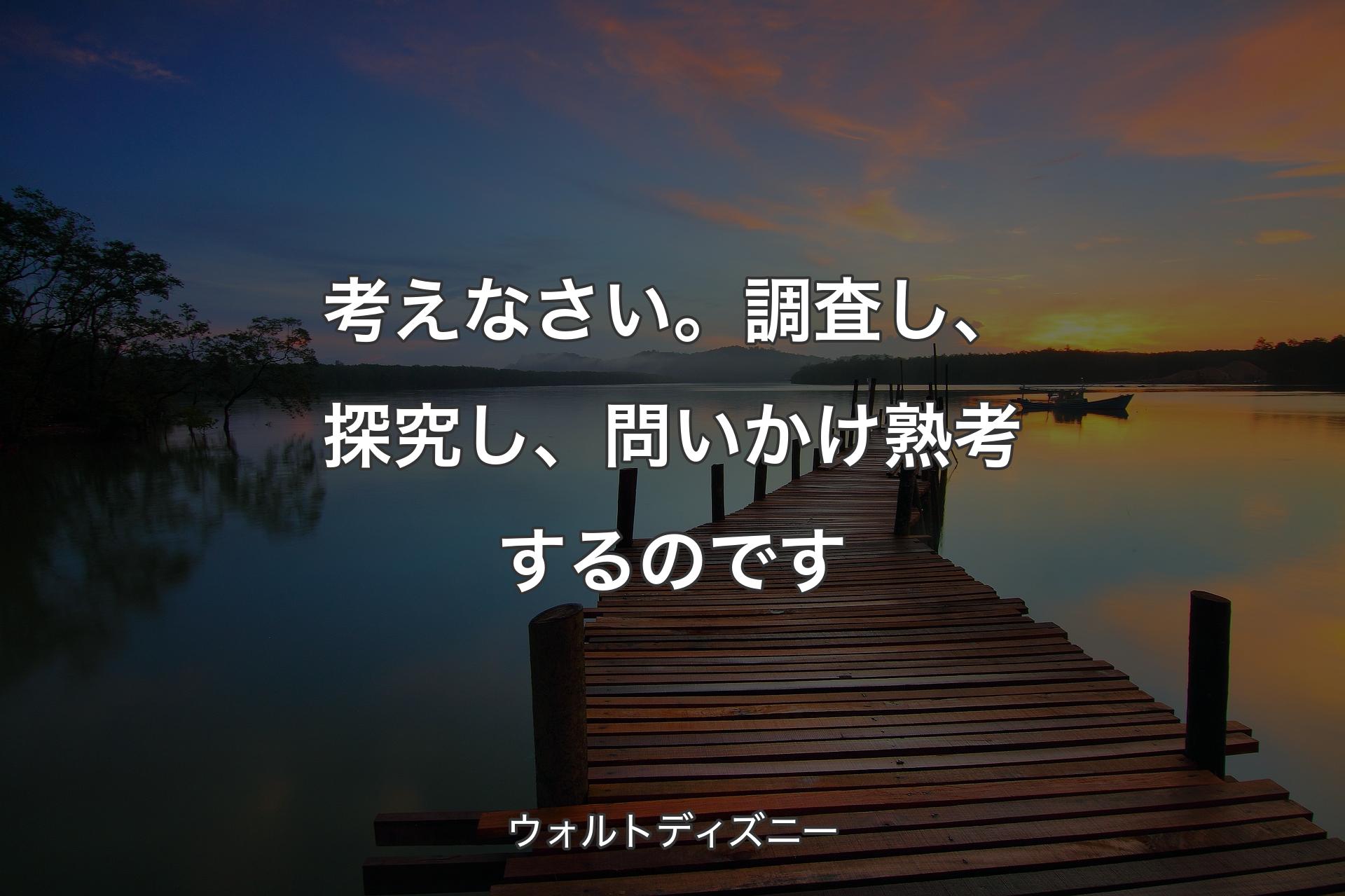 【背景3】考えなさい。調査し、探究し、問いかけ熟考するのです - ウォルトディズニー