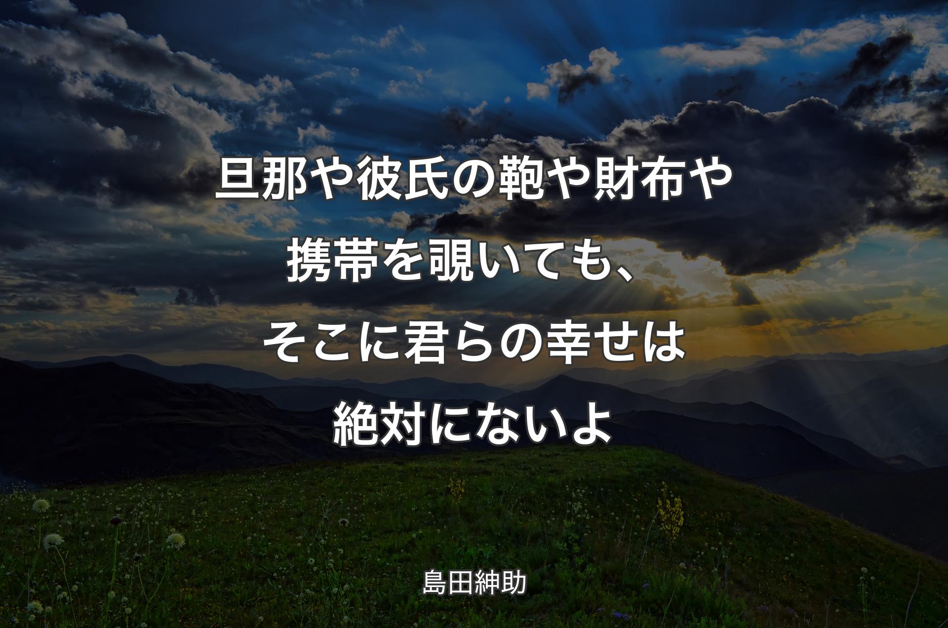 旦那や彼氏の鞄や財布や携帯を覗いても、そこに君らの幸せは絶対にないよ - 島田紳助