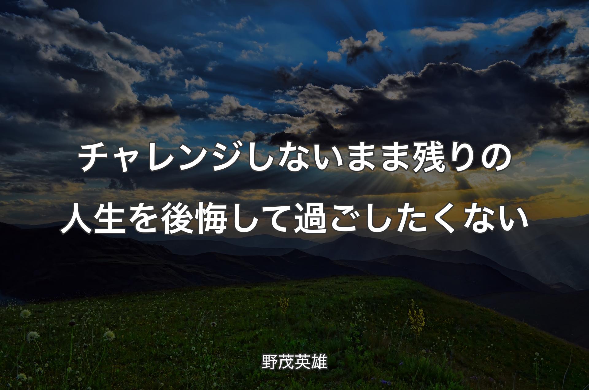 チャレンジしないまま残りの人生を後悔して過ごしたくない - 野茂英雄