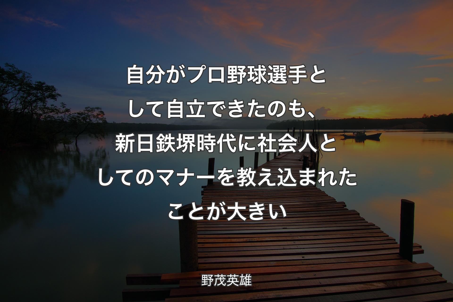 自分がプロ野球選手として自立できたのも、新日鉄堺時代に社会人としてのマナーを教え込まれたことが大きい - 野茂英雄