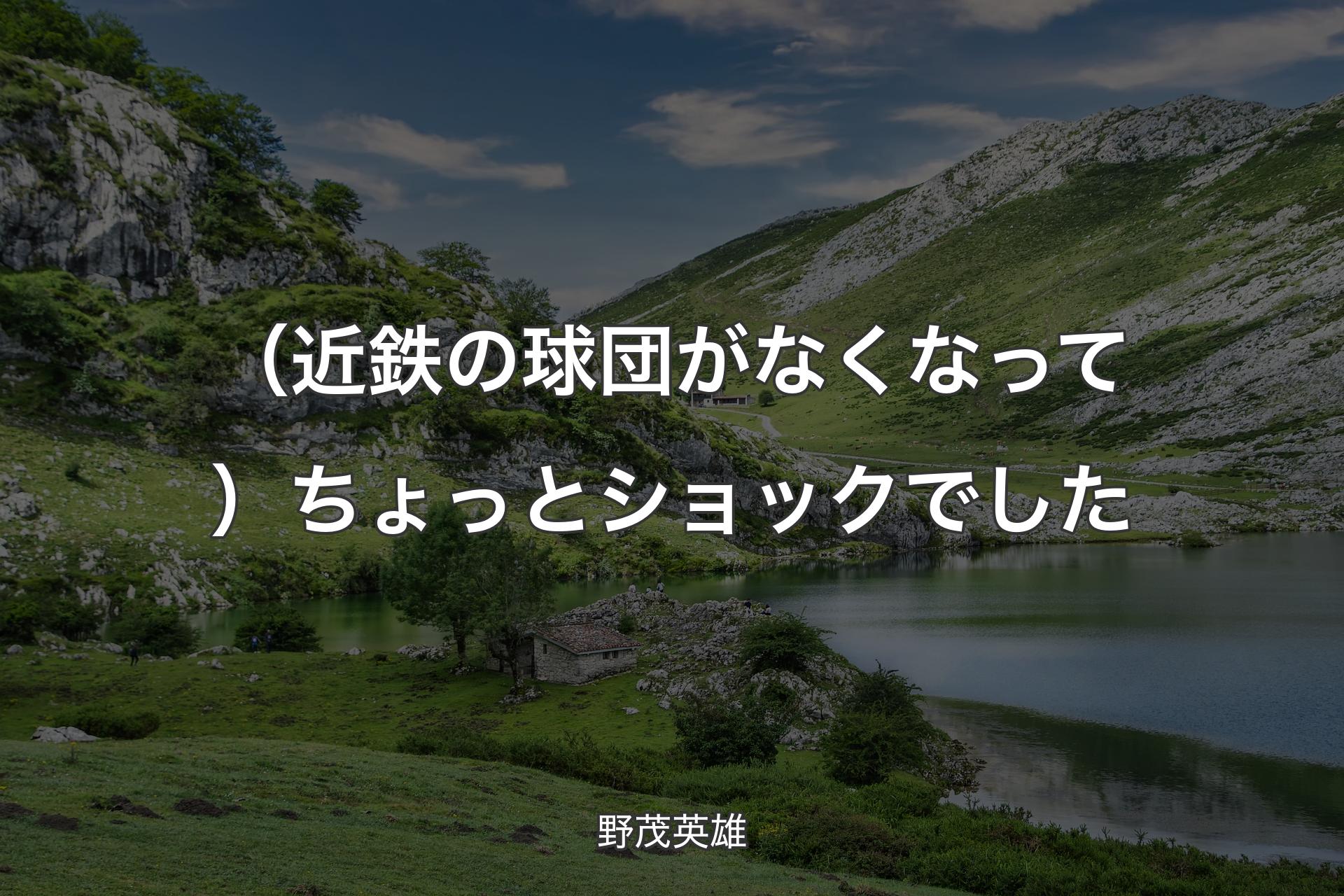 （近鉄の球団がなくなって）ちょっとショックでした - 野茂英雄