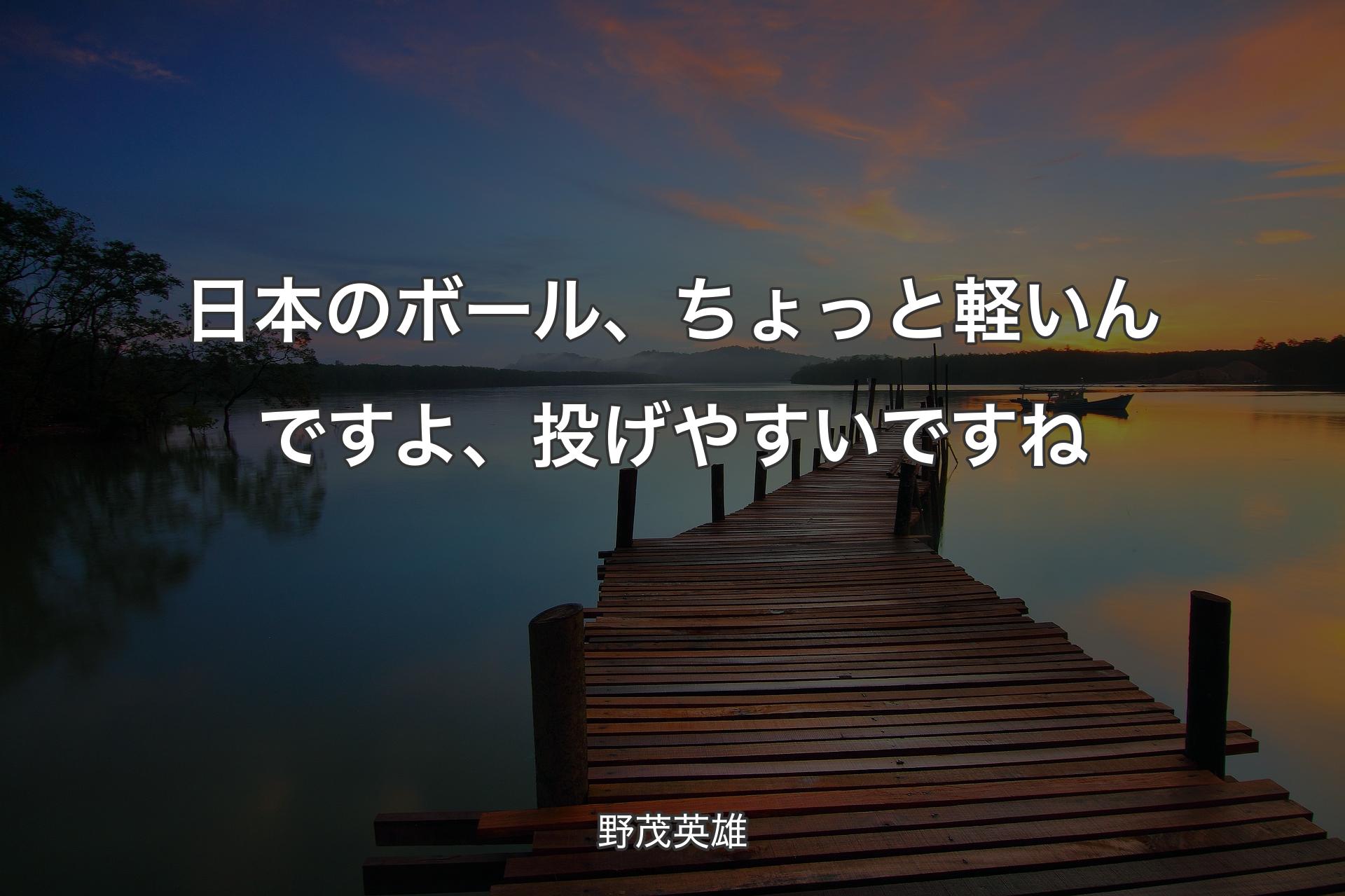 【背景3】日本のボール、ちょっと軽いんですよ、投げやすいですね - 野茂英雄