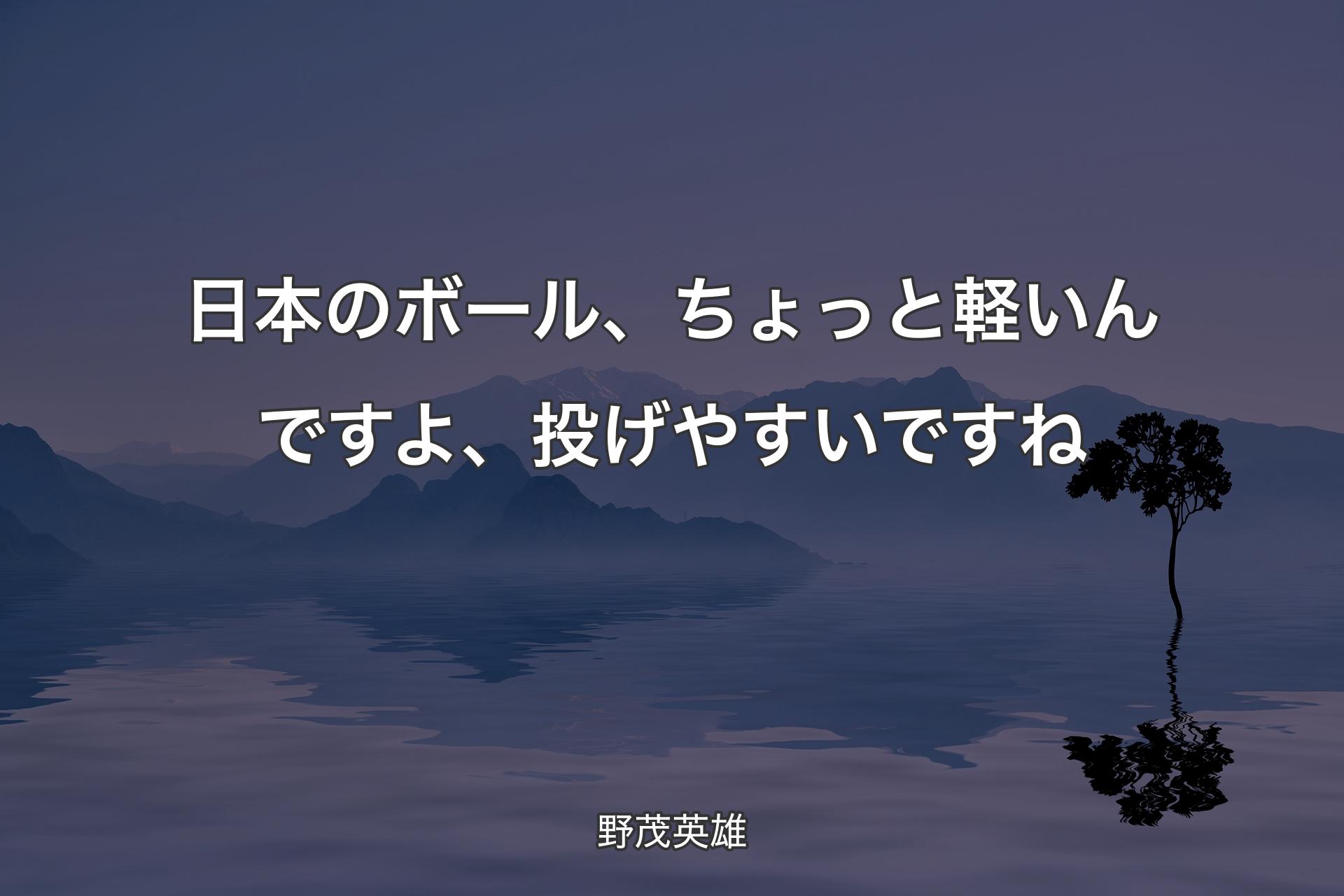 【背景4】日本のボール、ちょっと軽いんですよ、投�げやすいですね - 野茂英雄