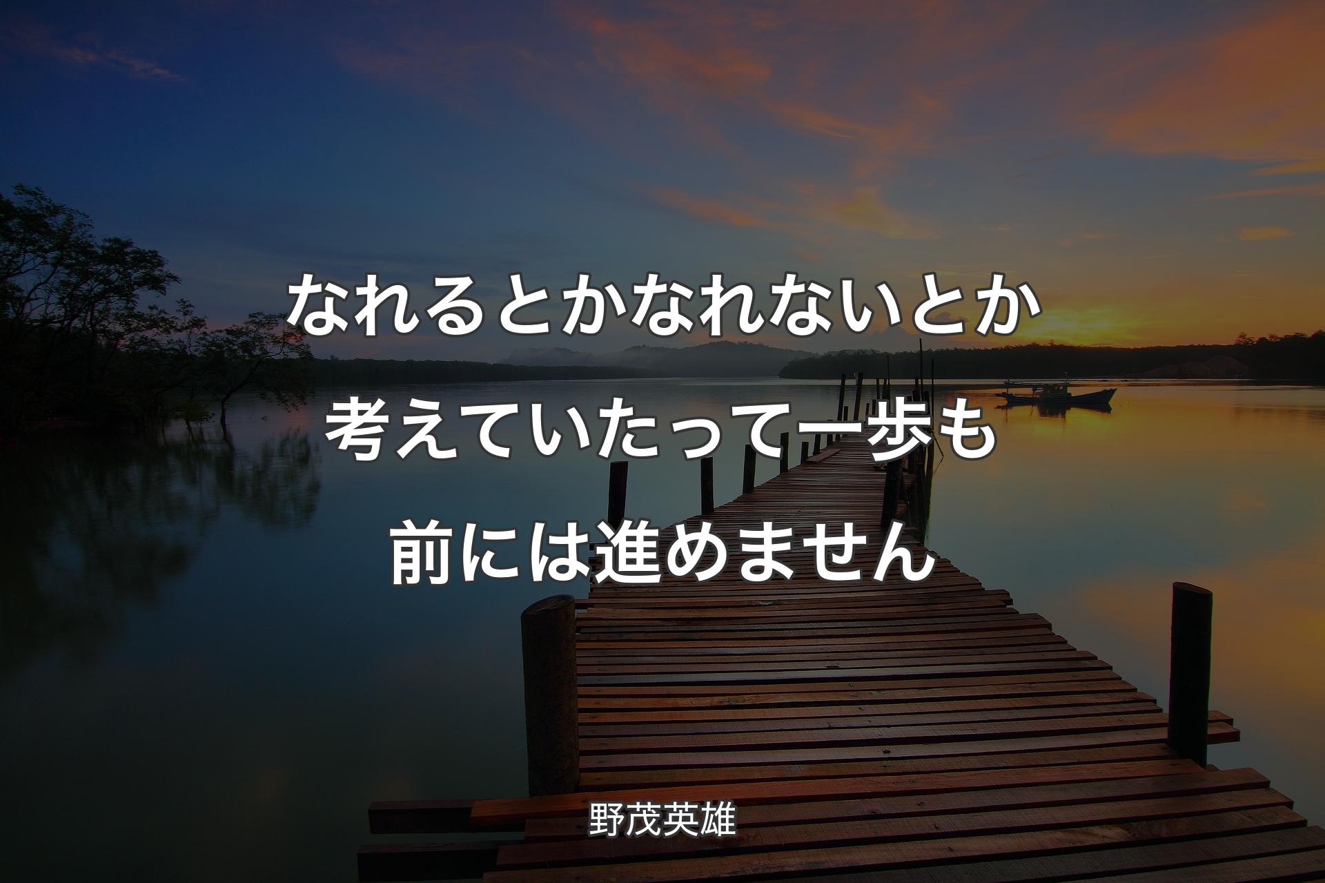 なれるとかなれないとか考えていたって一歩も前には進めません - 野茂英雄