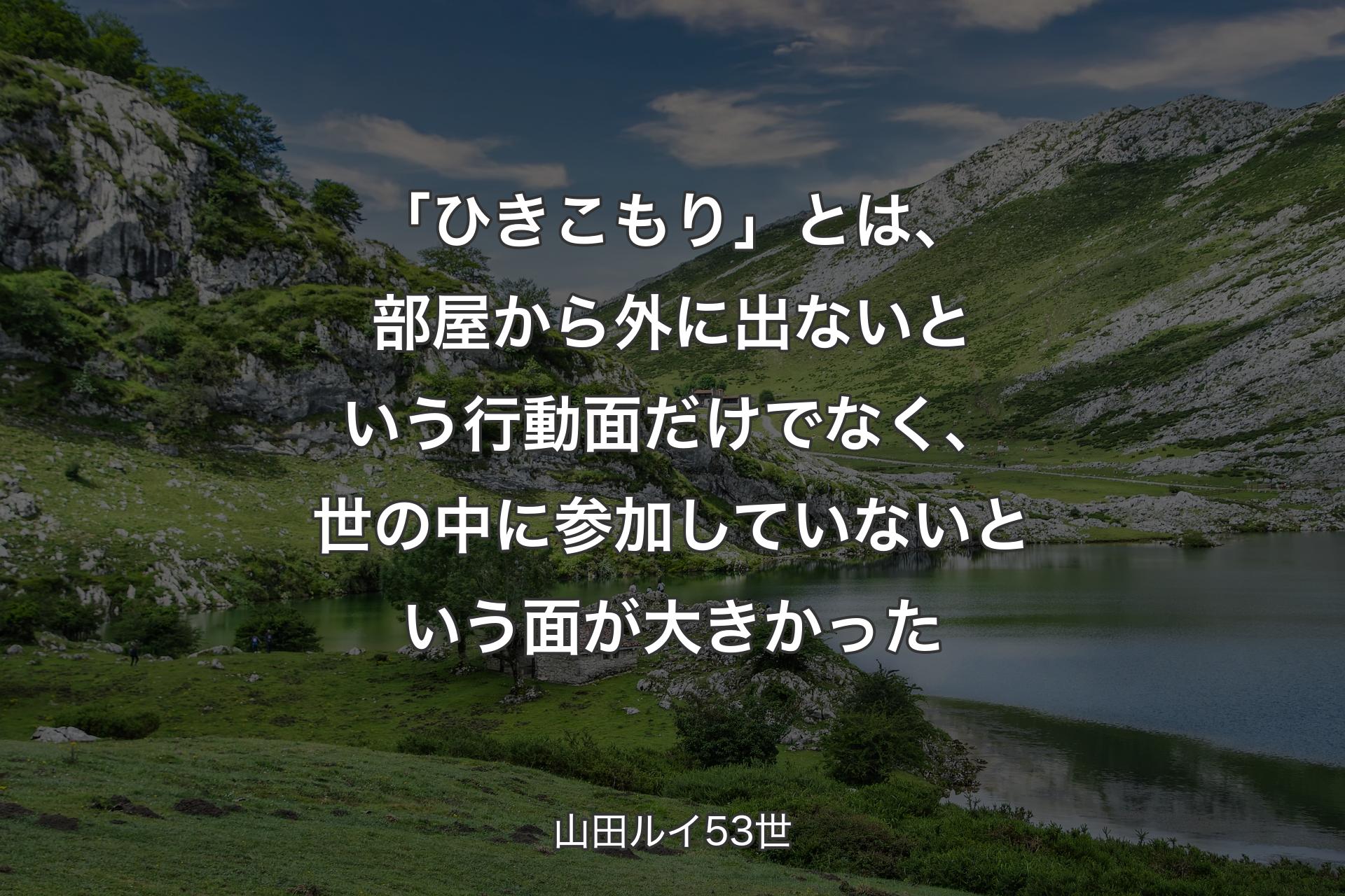 【背景1】「ひきこもり」とは、部屋から外に出ないという行動面だけでなく、世の中に参加していないという面が大きかった - 山田ルイ53世