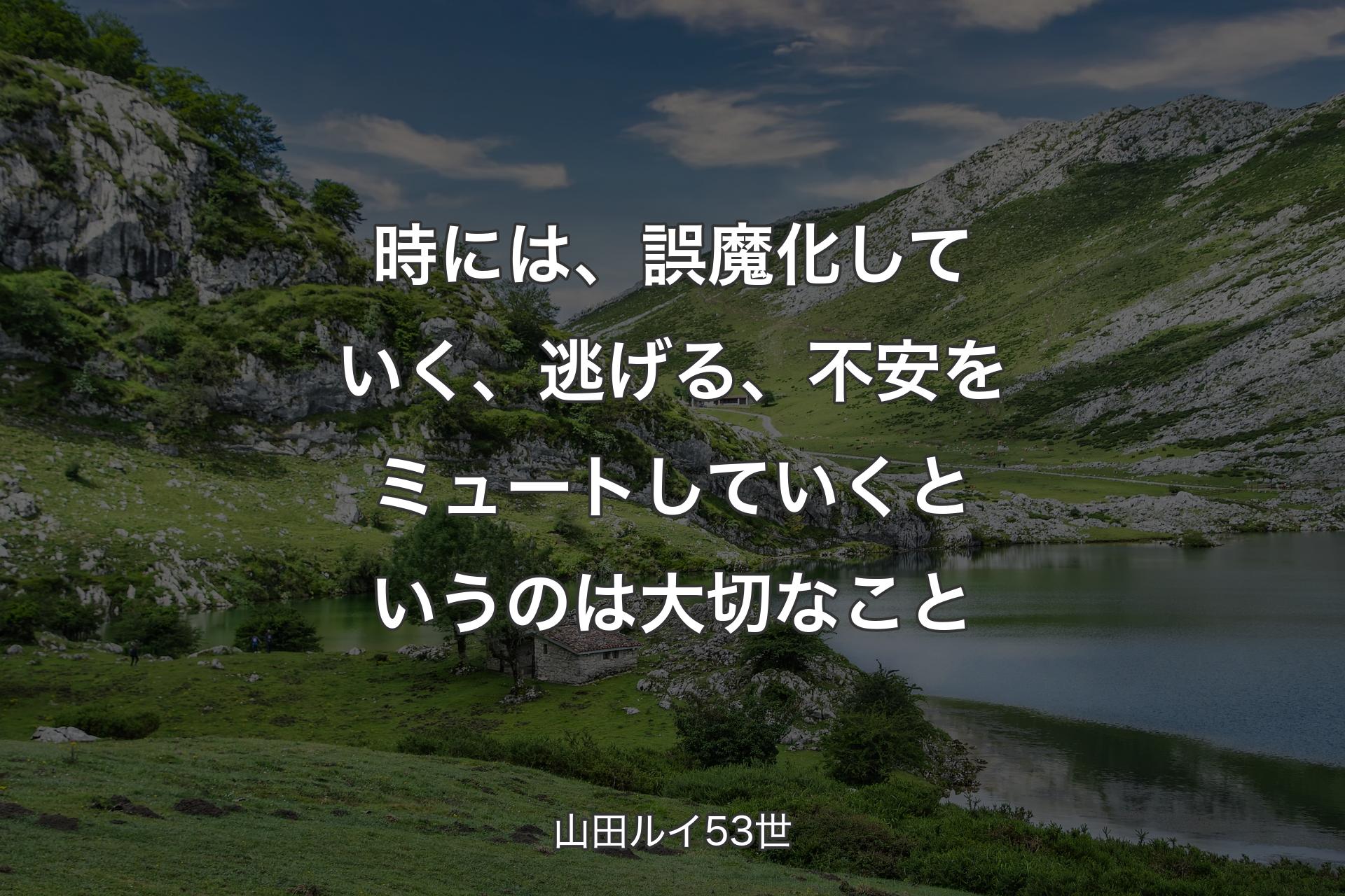 時には、誤魔化していく、逃げる、不安をミュートしていくというのは大切なこと - 山田ルイ53世