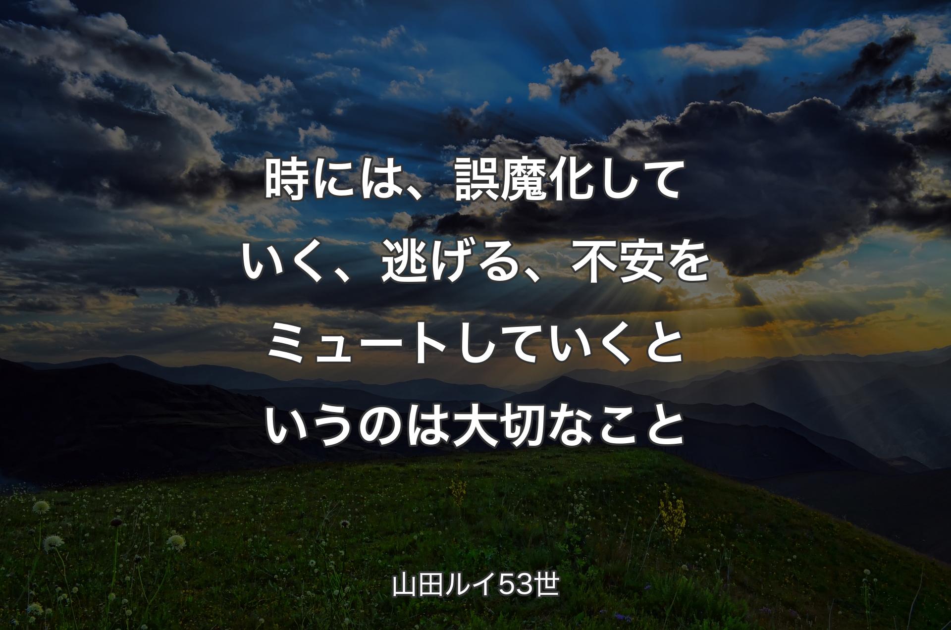 時には、誤魔化していく、逃げる、不安をミュートしていくというのは大切なこと - 山田ルイ53世