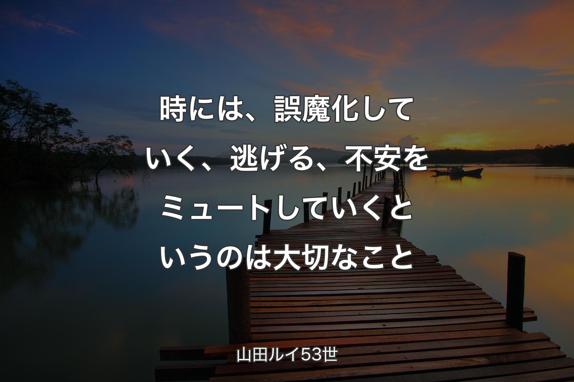 【背景3】時には、誤魔化していく、逃げる、不安をミュートしていくというのは大切�なこと - 山田ルイ53世