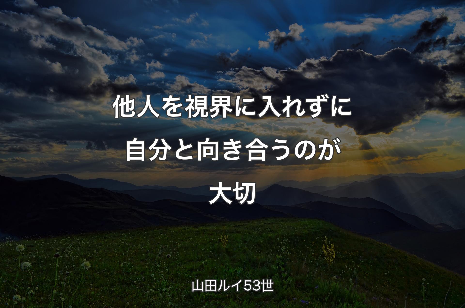 他人を視界に入れずに自分と向き合うのが大切 - 山田ルイ53世