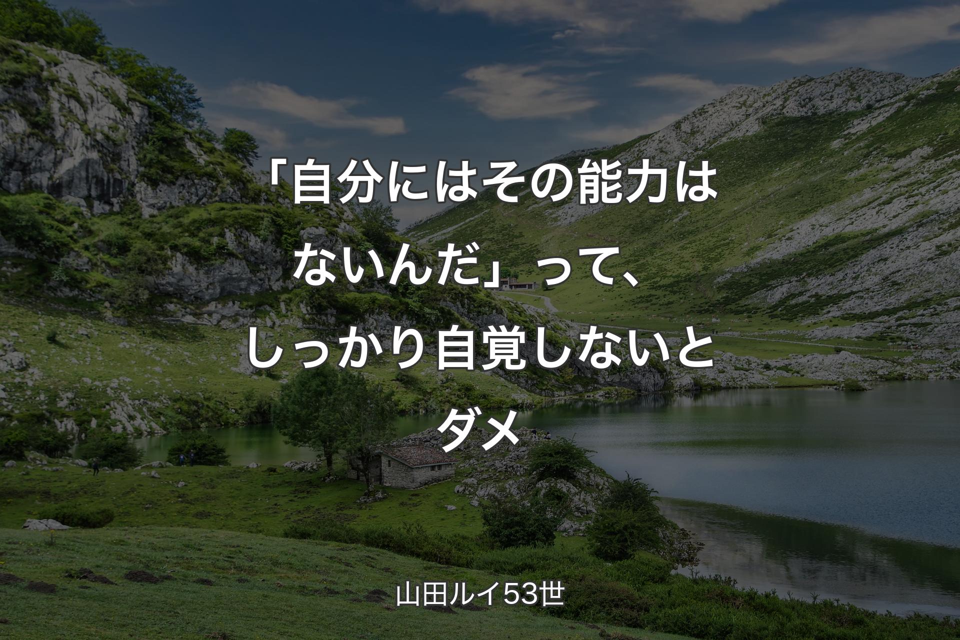 「自分にはその能力はないんだ」って、しっかり自覚しないとダメ - 山田ルイ53世