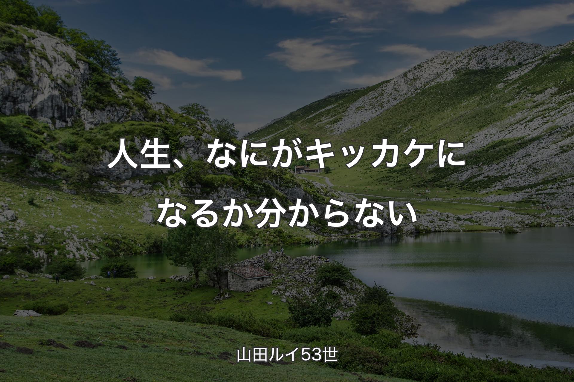 【背景1】人生、なにがキッカケになるか分からない - 山田ルイ53世