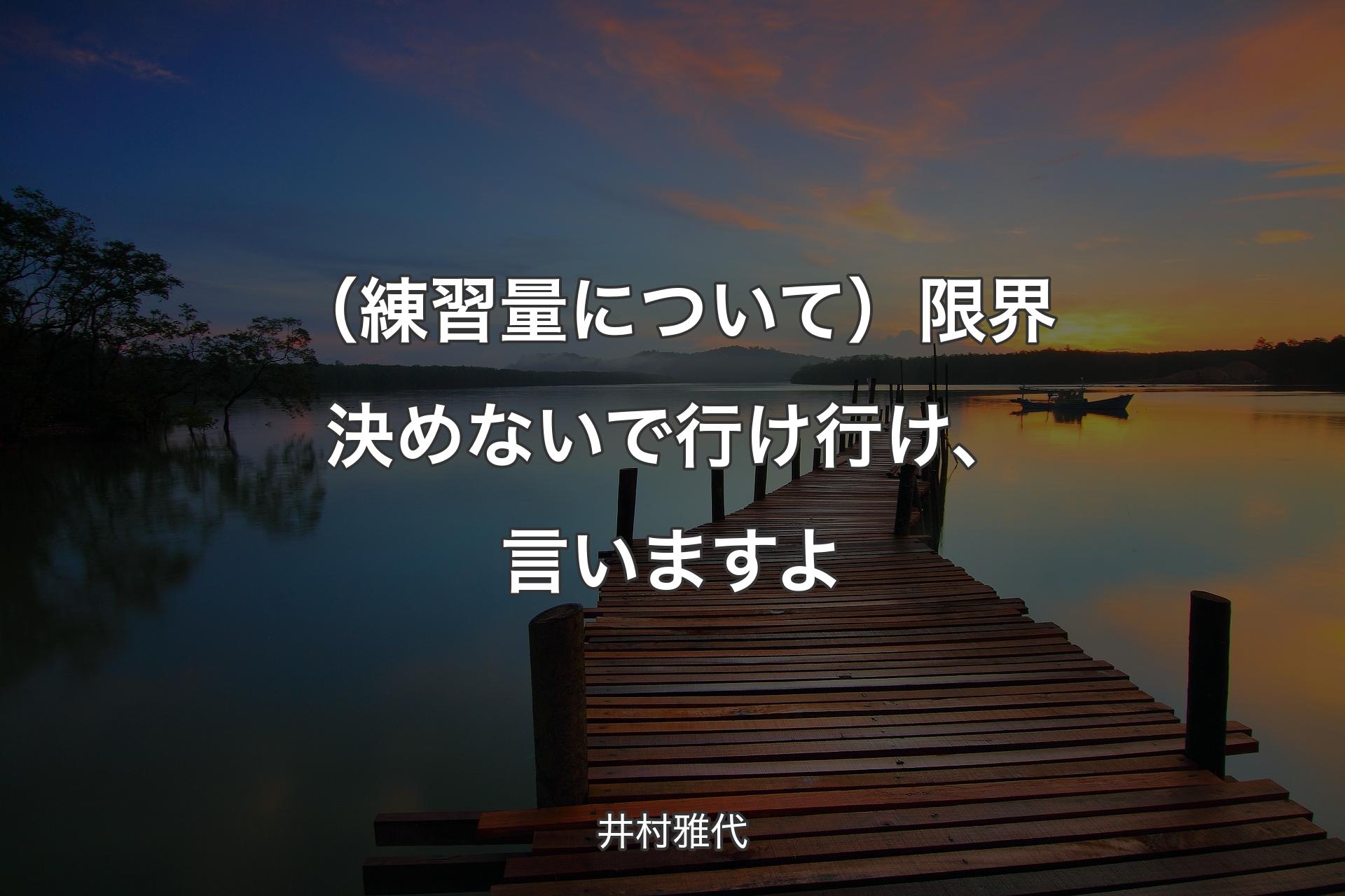 （練習量について）限界決めないで行け行け、言いますよ - 井村雅代