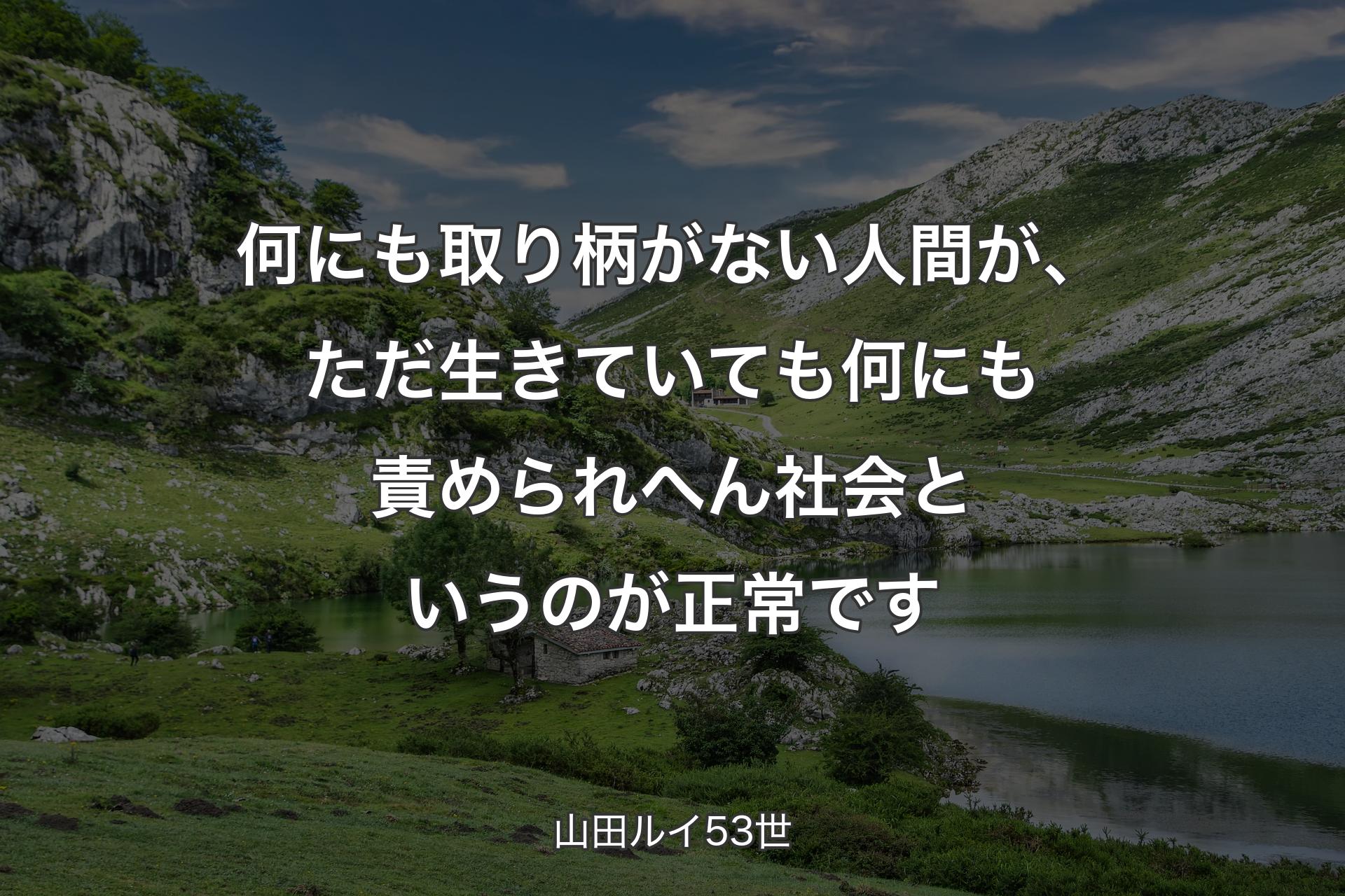 【背景1】何にも取り柄がない人間が、ただ生きていても何にも責められへん社会というのが正常です - 山田ルイ53世