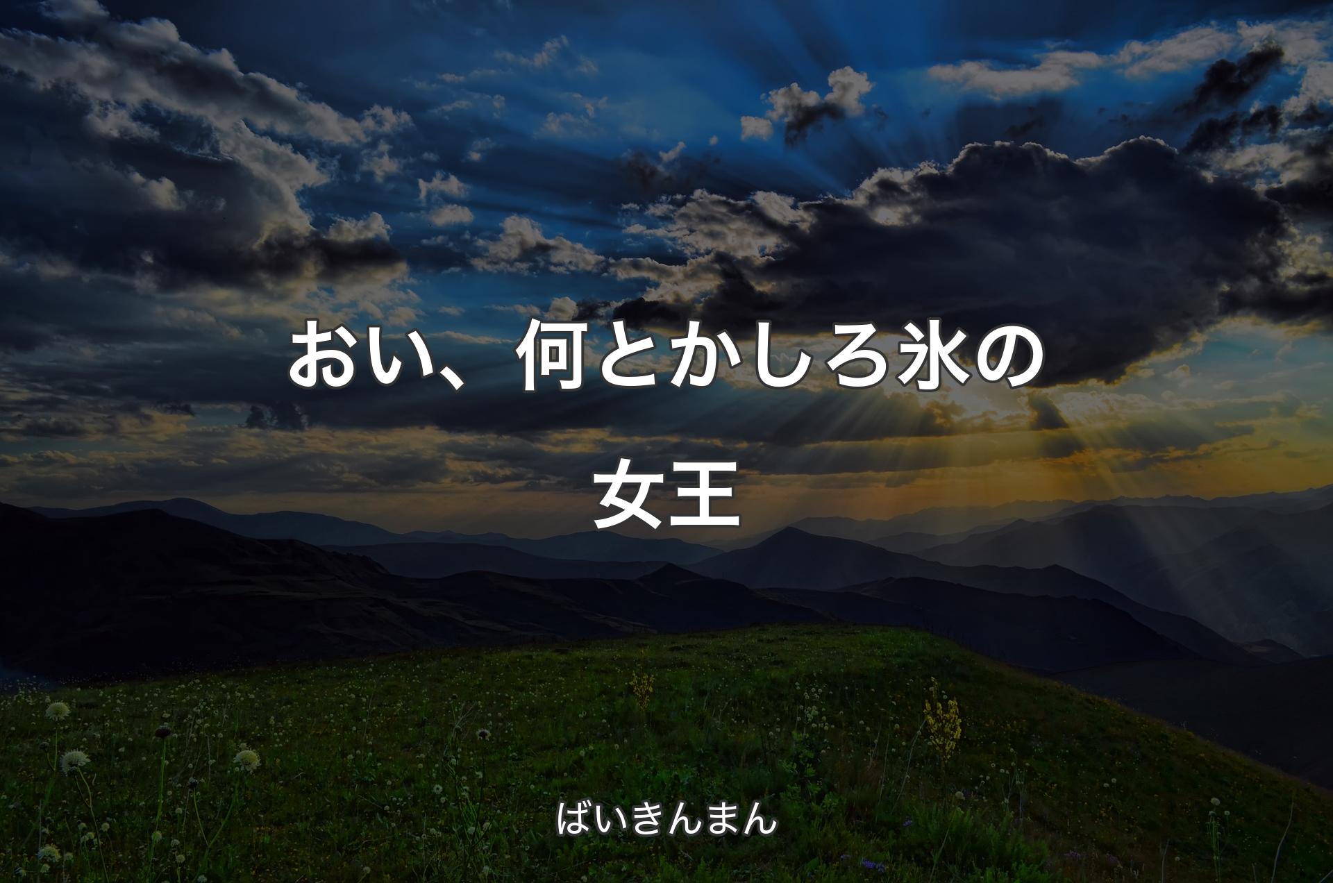 おい、何とかしろ氷の女王 - ばいきんまん