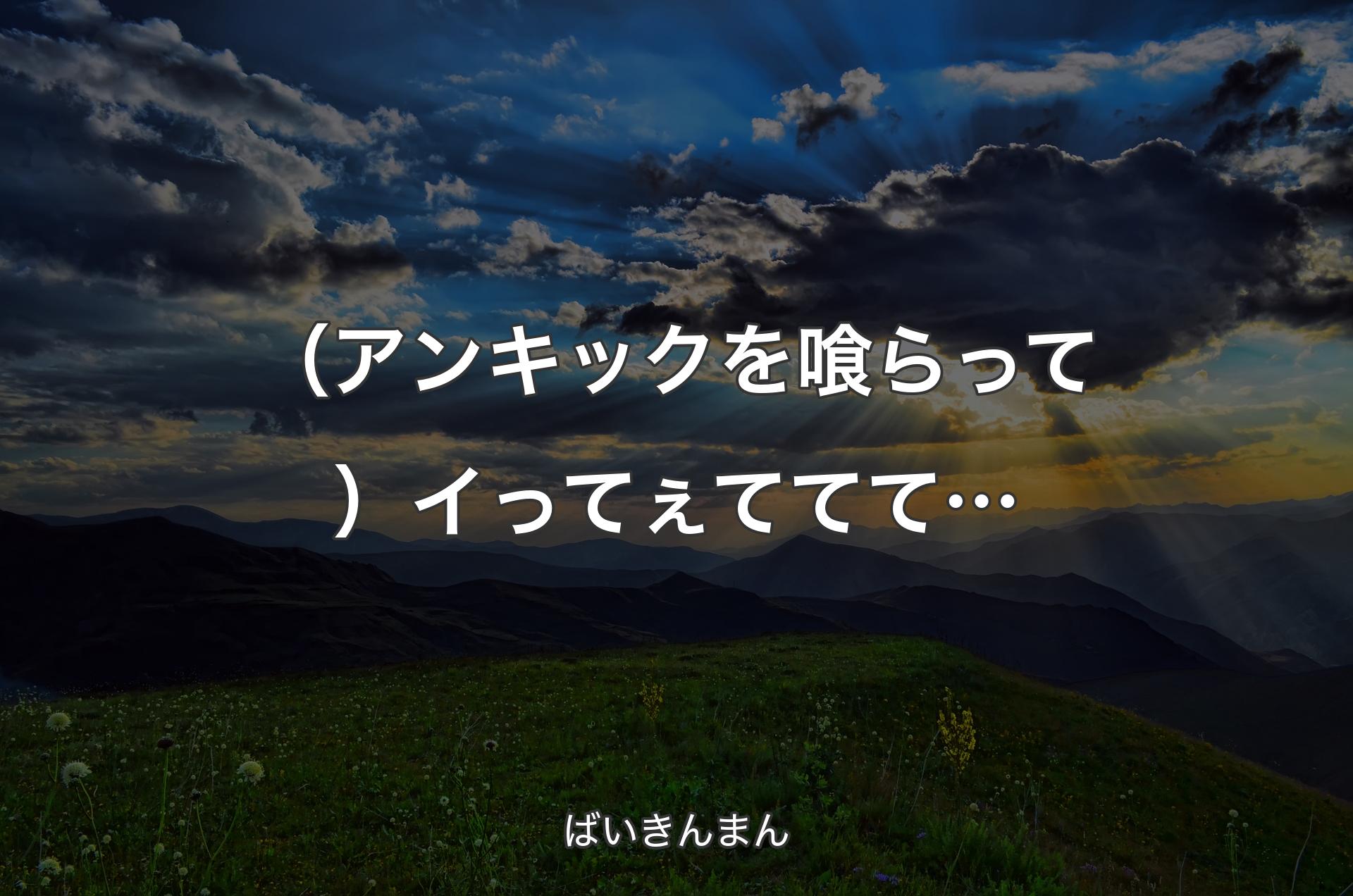 （アンキックを喰らって）イってぇててて… - ばいきんまん