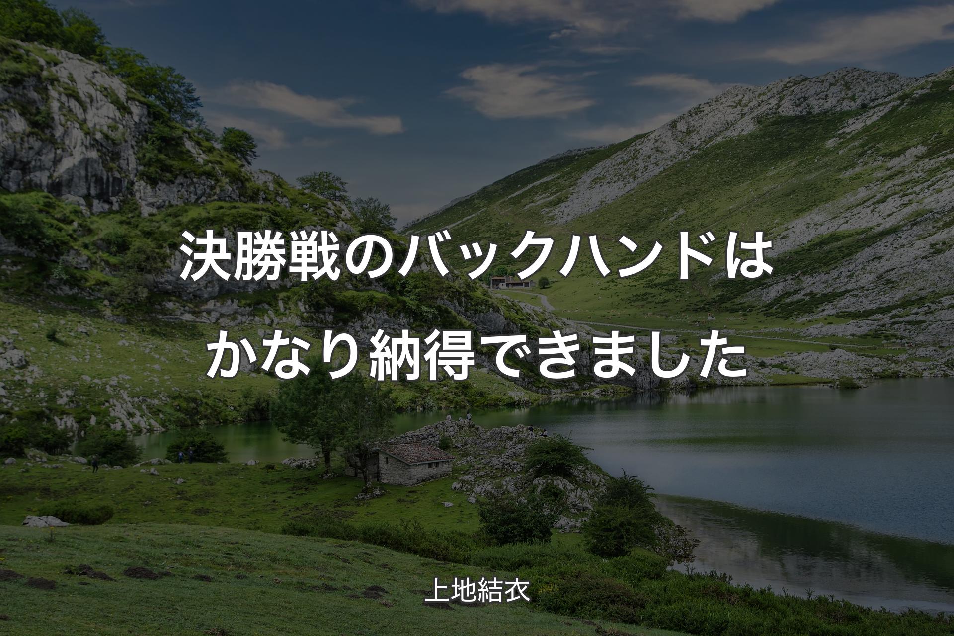 決勝戦のバックハンドはかなり納得できました - 上地結衣